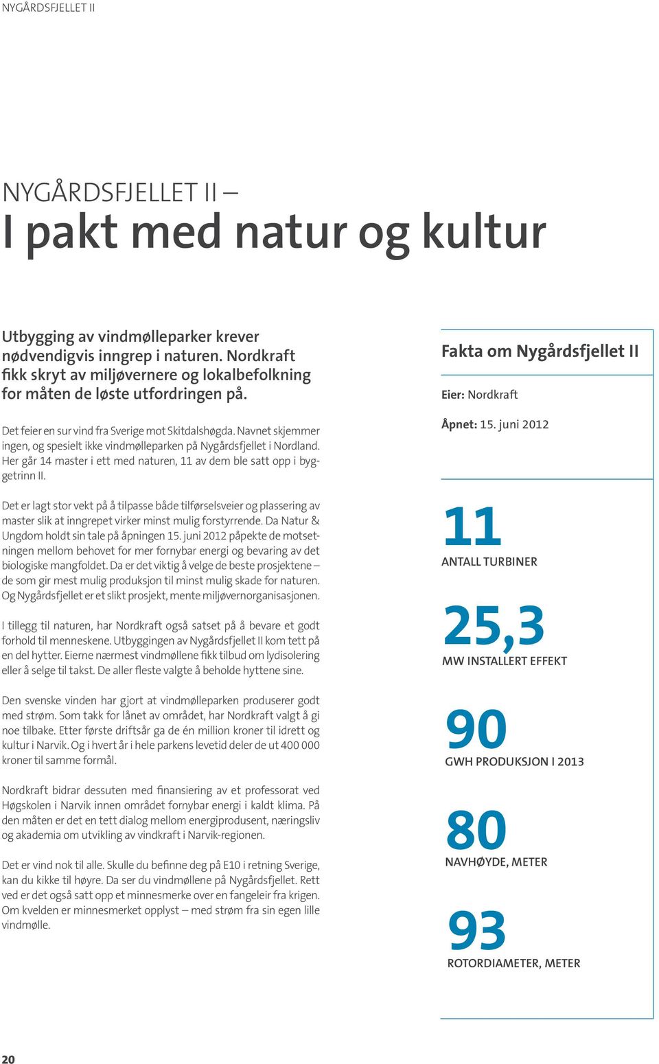 Navnet skjemmer ingen, og spesielt ikke vindmølleparken på Nygårdsfjellet i Nordland. Her går 14 master i ett med naturen, 11 av dem ble satt opp i byggetrinn II.