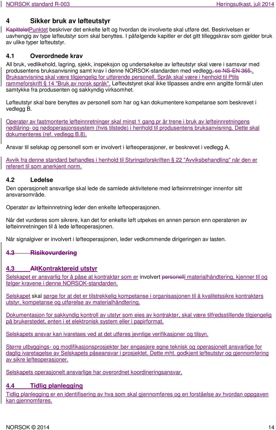 1 Overordnede krav All bruk, vedlikehold, lagring, sjekk, inspeksjon og undersøkelse av løfteutstyr skal være i samsvar med produsentens bruksanvisning samt krav i denne NORSOK-standarden med