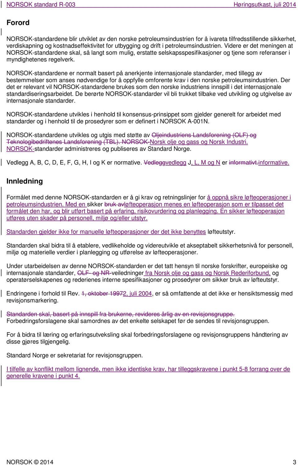 NORSOK-standardene er normalt basert på anerkjente internasjonale standarder, med tillegg av bestemmelser som anses nødvendige for å oppfylle omforente krav i den norske petroleumsindustrien.