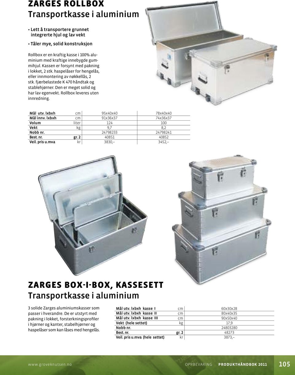 Den er meget solid og har lav egenvekt. Rollbox leveres uten innredning. Mål utv. lxbxh cm 95x40x40 78x40x40 Mål innv. lxbxh cm 91x36x37 74x36x37 Volum liter 124 100 kg 9,7 8,2 Nobb nr.