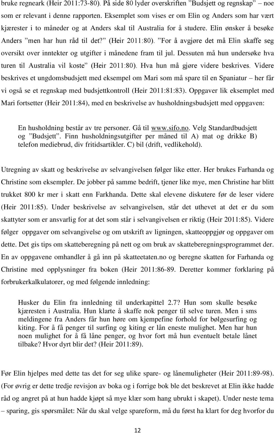 For å avgjøre det må Elin skaffe seg oversikt over inntekter og utgifter i månedene fram til jul. Dessuten må hun undersøke hva turen til Australia vil koste (Heir 2011:80).