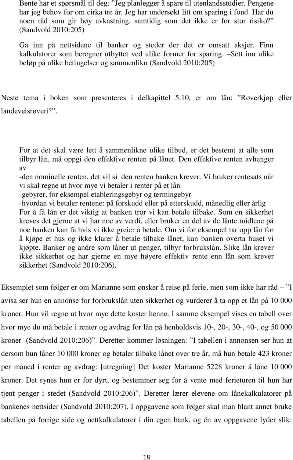 Finn kalkulatorer som beregner utbyttet ved ulike former for sparing. Sett inn ulike beløp på ulike betingelser og sammenlikn (Sandvold 2010:205) Neste tema i boken som presenteres i delkapittel 5.