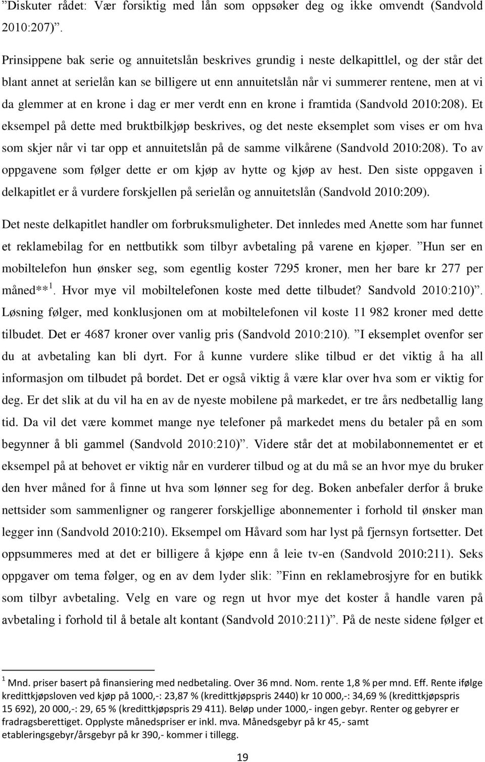 glemmer at en krone i dag er mer verdt enn en krone i framtida (Sandvold 2010:208).