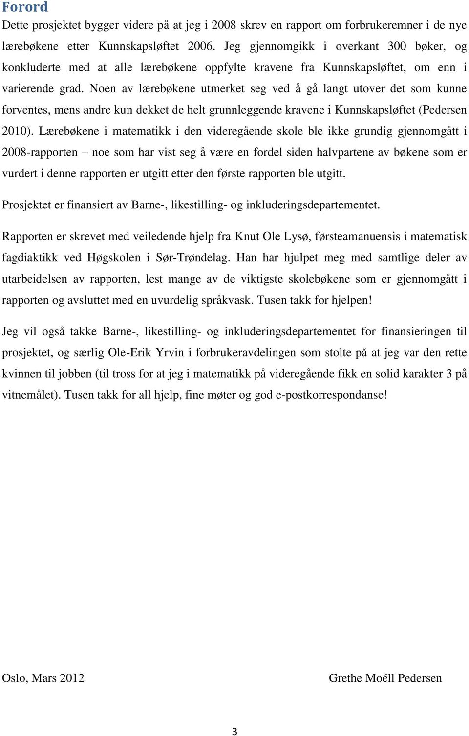 Noen av lærebøkene utmerket seg ved å gå langt utover det som kunne forventes, mens andre kun dekket de helt grunnleggende kravene i Kunnskapsløftet (Pedersen 2010).