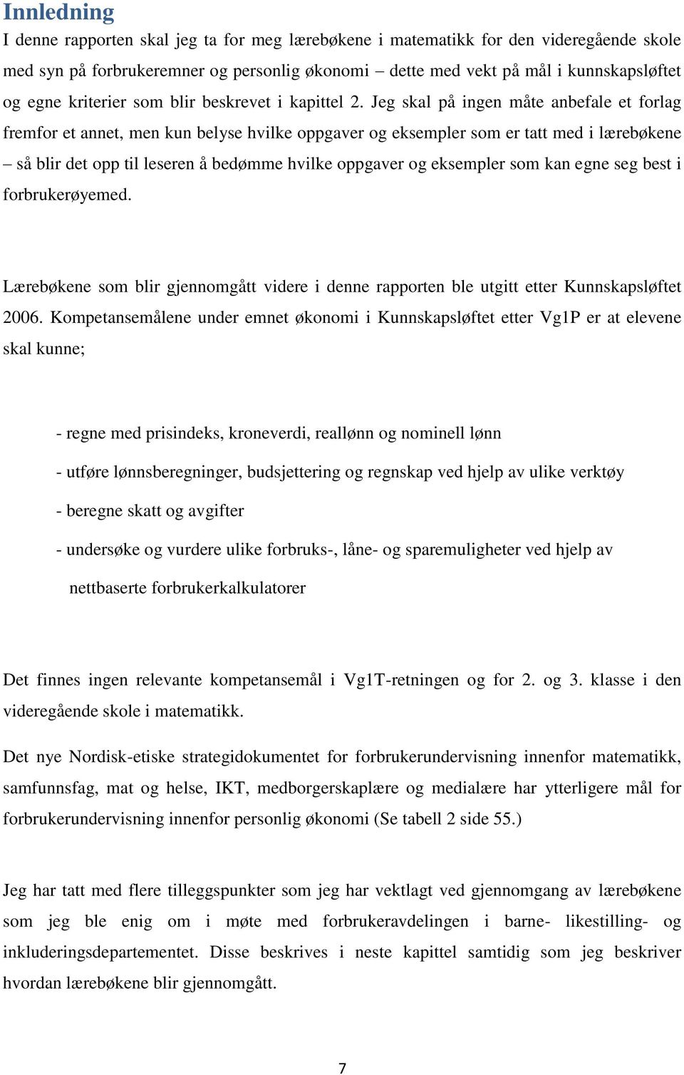 Jeg skal på ingen måte anbefale et forlag fremfor et annet, men kun belyse hvilke oppgaver og eksempler som er tatt med i lærebøkene så blir det opp til leseren å bedømme hvilke oppgaver og eksempler