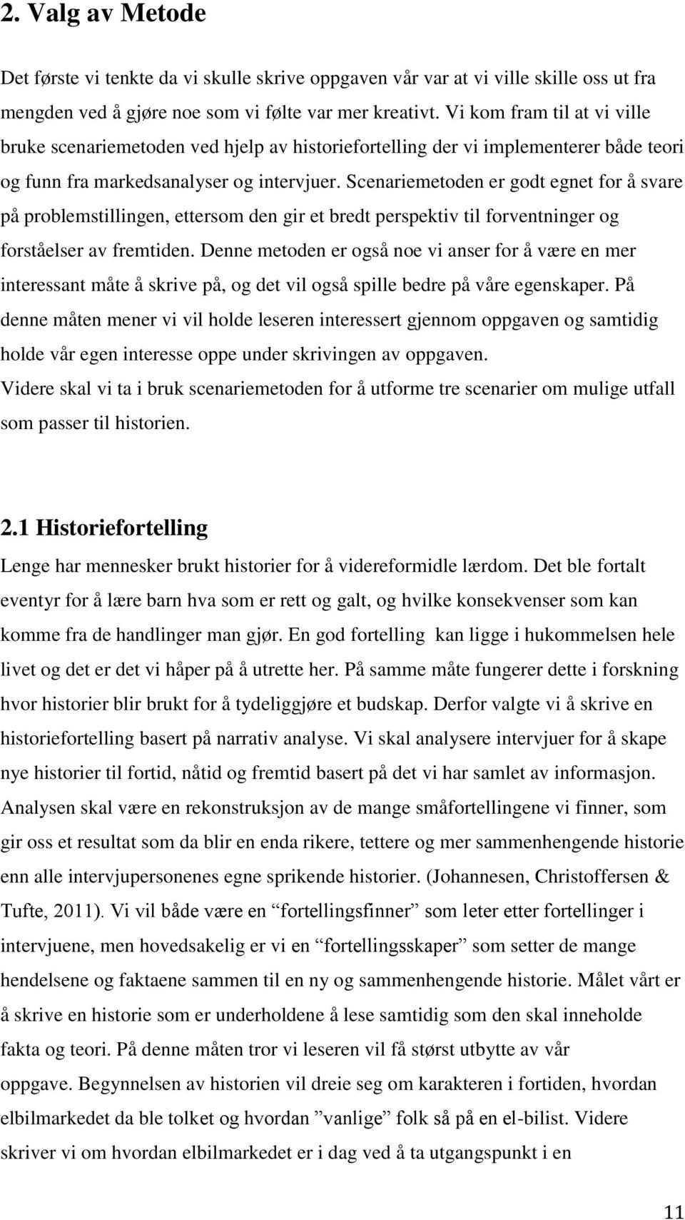 Scenariemetoden er godt egnet for å svare på problemstillingen, ettersom den gir et bredt perspektiv til forventninger og forståelser av fremtiden.