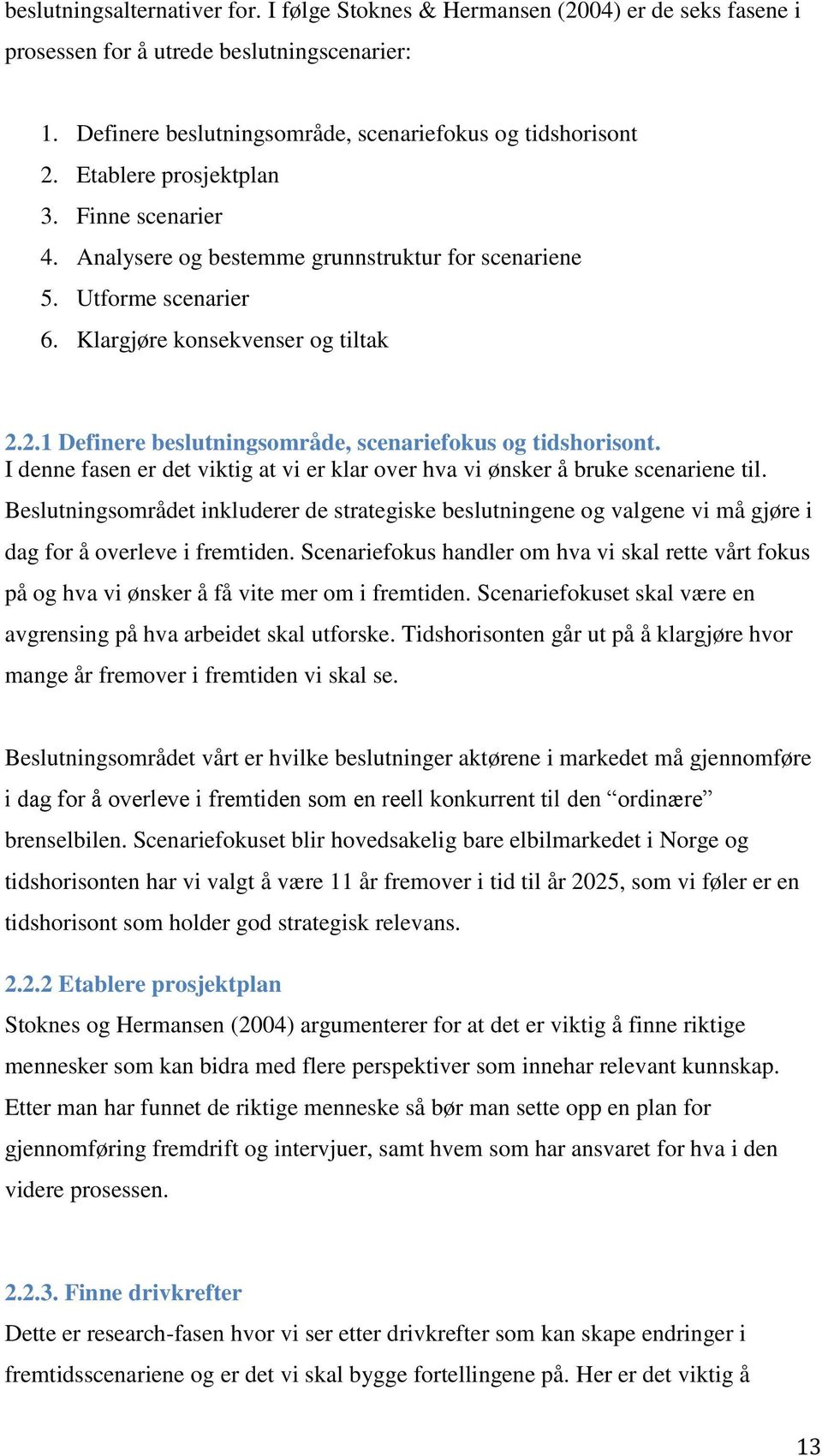 2.1 Definere beslutningsområde, scenariefokus og tidshorisont. I denne fasen er det viktig at vi er klar over hva vi ønsker å bruke scenariene til.