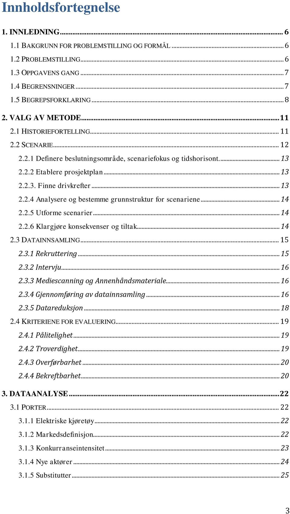 .. 13 2.2.4 Analysere og bestemme grunnstruktur for scenariene... 14 2.2.5 Utforme scenarier... 14 2.2.6 Klargjøre konsekvenser og tiltak... 14 2.3 DATAINNSAMLING... 15 2.3.1 Rekruttering... 15 2.3.2 Intervju.