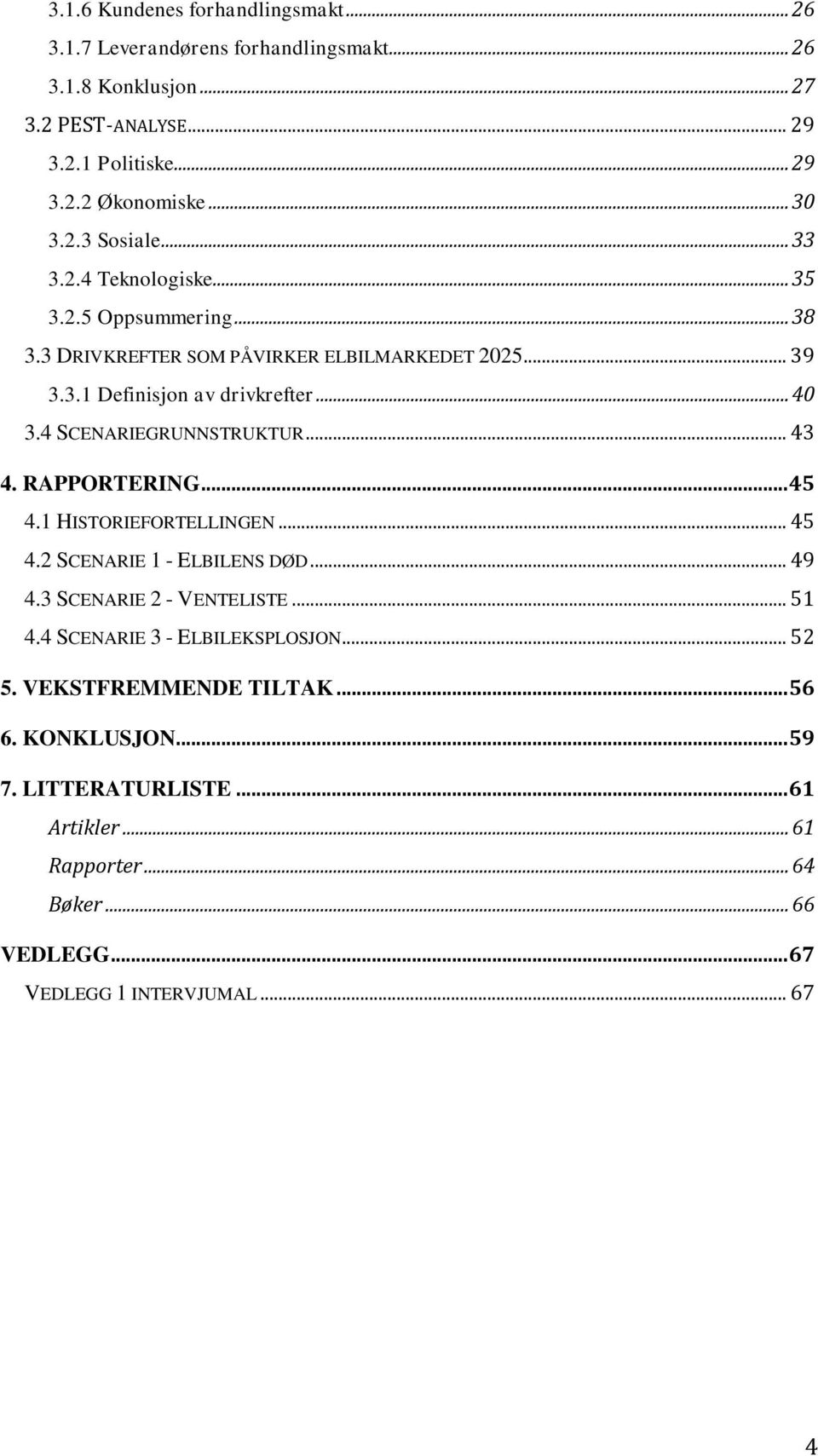 4 SCENARIEGRUNNSTRUKTUR... 43 4. RAPPORTERING... 45 4.1 HISTORIEFORTELLINGEN... 45 4.2 SCENARIE 1 - ELBILENS DØD... 49 4.3 SCENARIE 2 - VENTELISTE... 51 4.