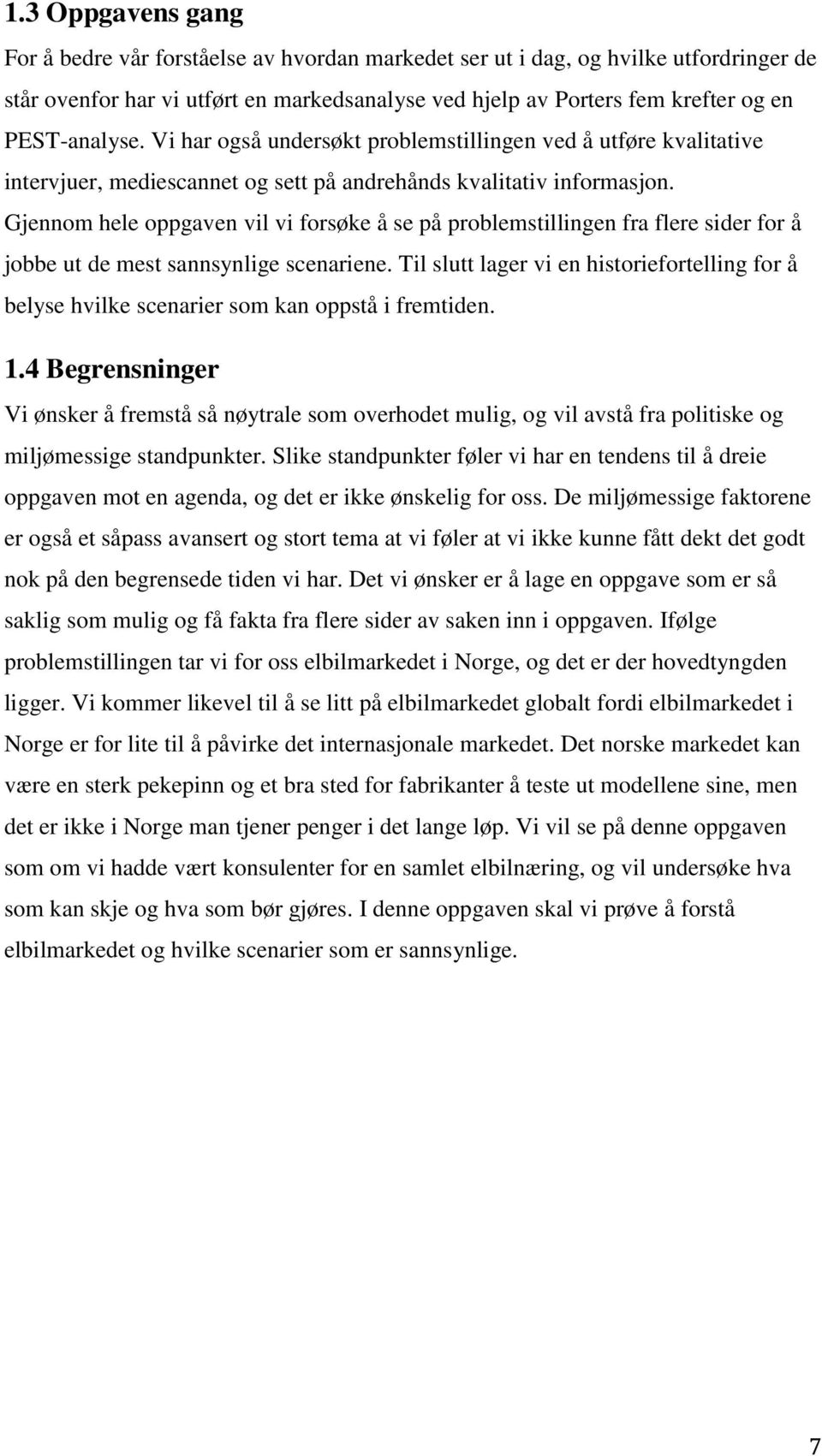 Gjennom hele oppgaven vil vi forsøke å se på problemstillingen fra flere sider for å jobbe ut de mest sannsynlige scenariene.