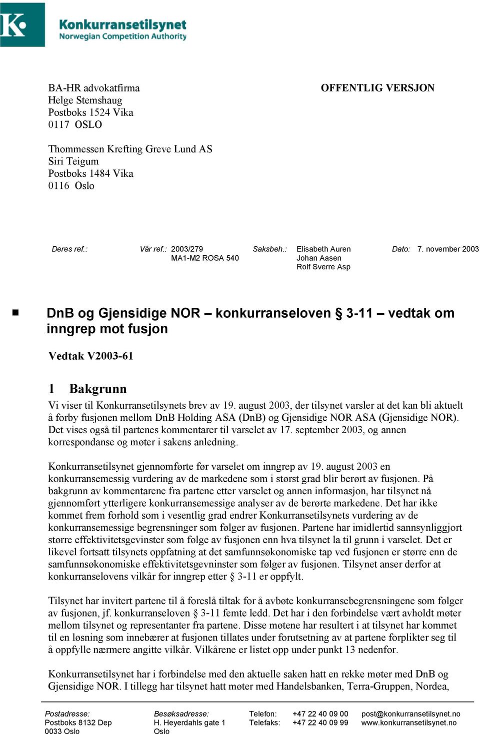 november 2003 DnB og Gjensidige NOR konkurranseloven 3-11 vedtak om inngrep mot fusjon Vedtak V2003-61 1 Bakgrunn Vi viser til Konkurransetilsynets brev av 19.