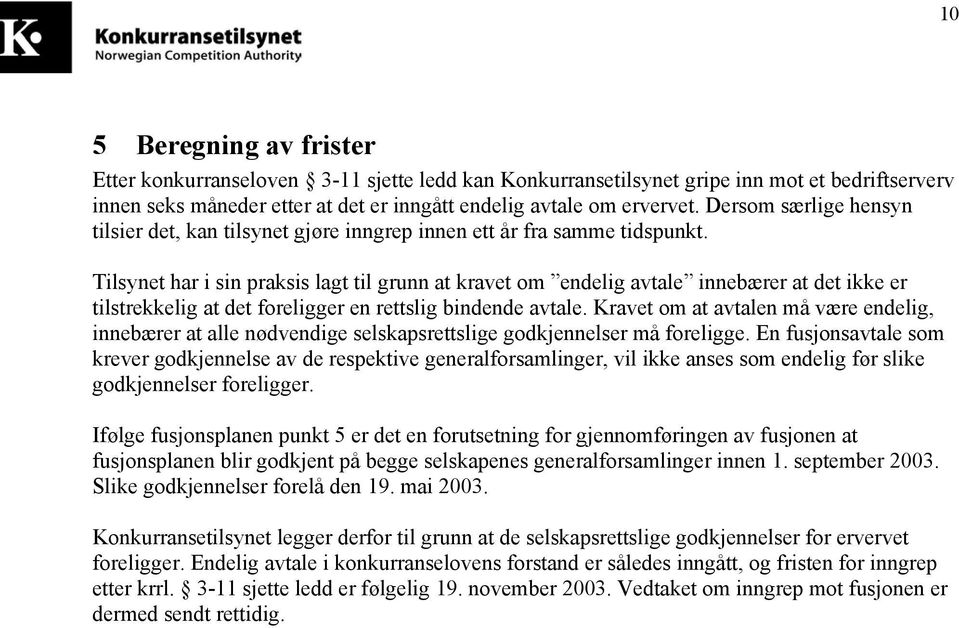 Tilsynet har i sin praksis lagt til grunn at kravet om endelig avtale innebærer at det ikke er tilstrekkelig at det foreligger en rettslig bindende avtale.