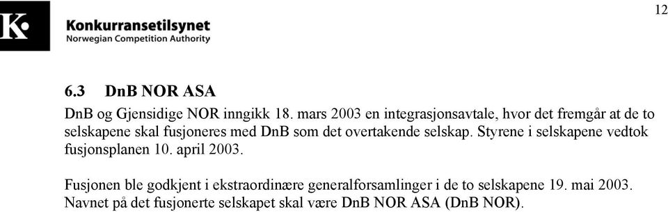 det overtakende selskap. Styrene i selskapene vedtok fusjonsplanen 10. april 2003.