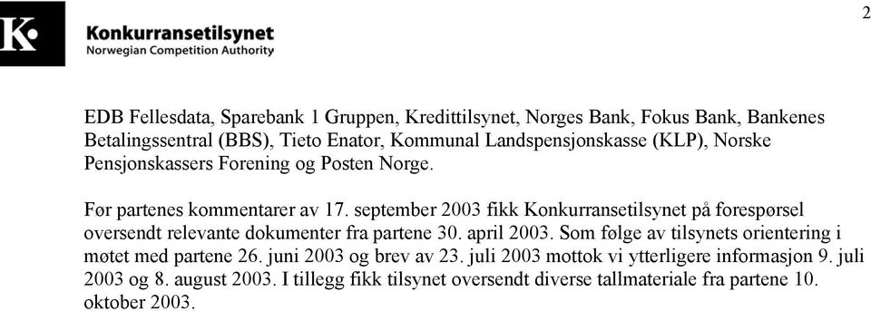 september 2003 fikk Konkurransetilsynet på forespørsel oversendt relevante dokumenter fra partene 30. april 2003.