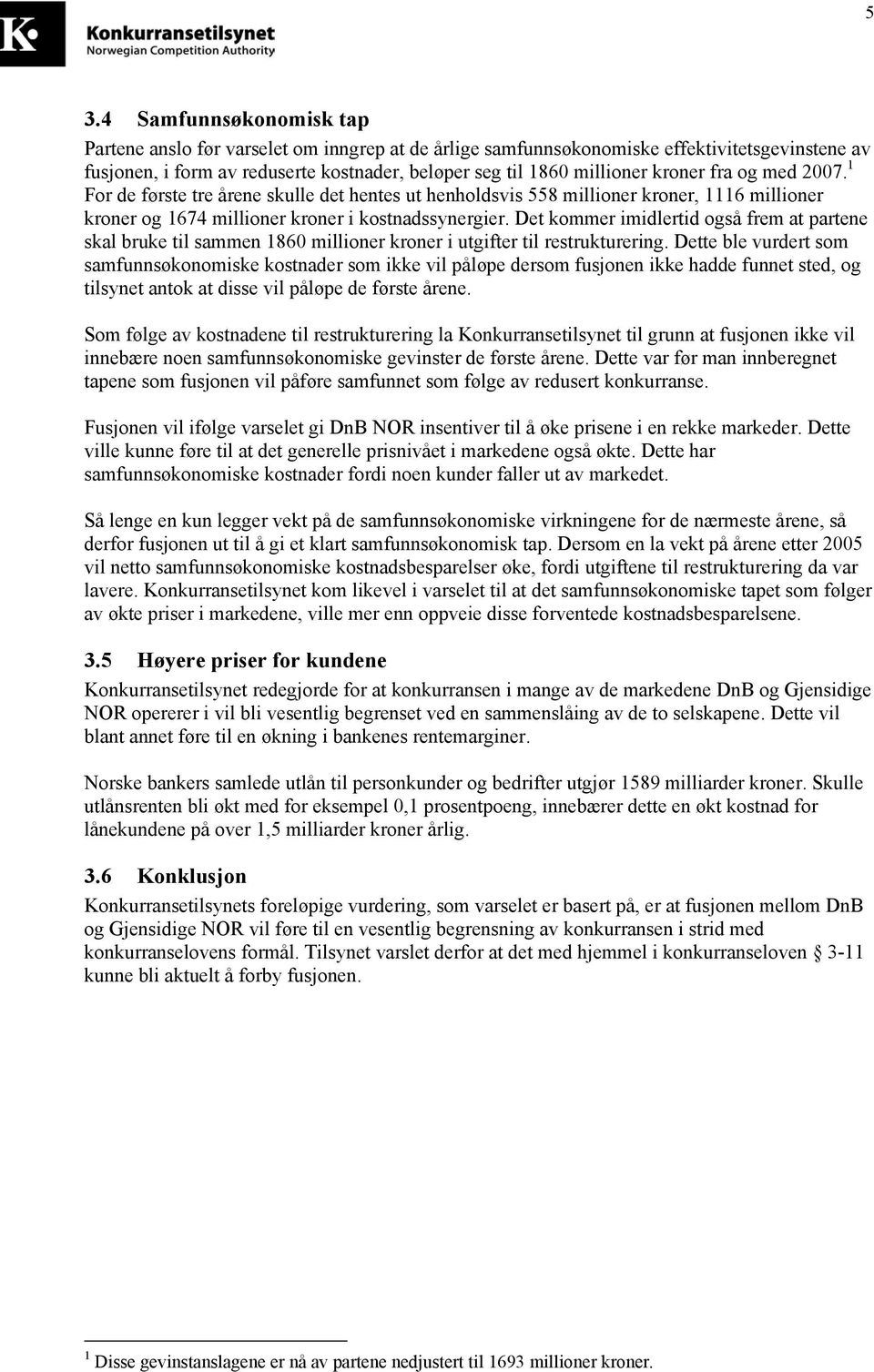 Det kommer imidlertid også frem at partene skal bruke til sammen 1860 millioner kroner i utgifter til restrukturering.