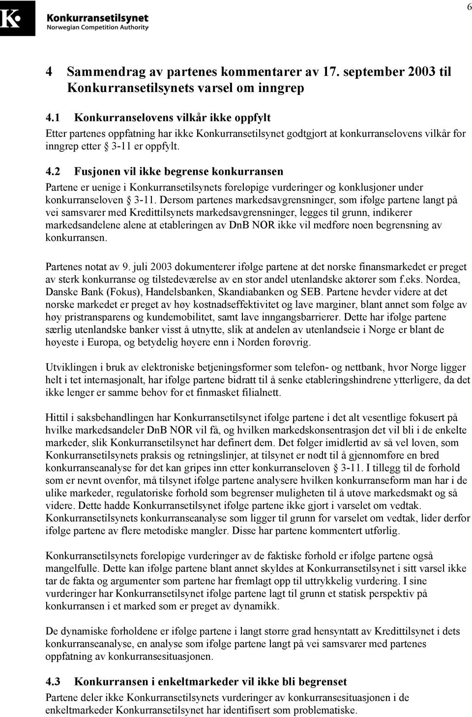 2 Fusjonen vil ikke begrense konkurransen Partene er uenige i Konkurransetilsynets foreløpige vurderinger og konklusjoner under konkurranseloven 3-11.
