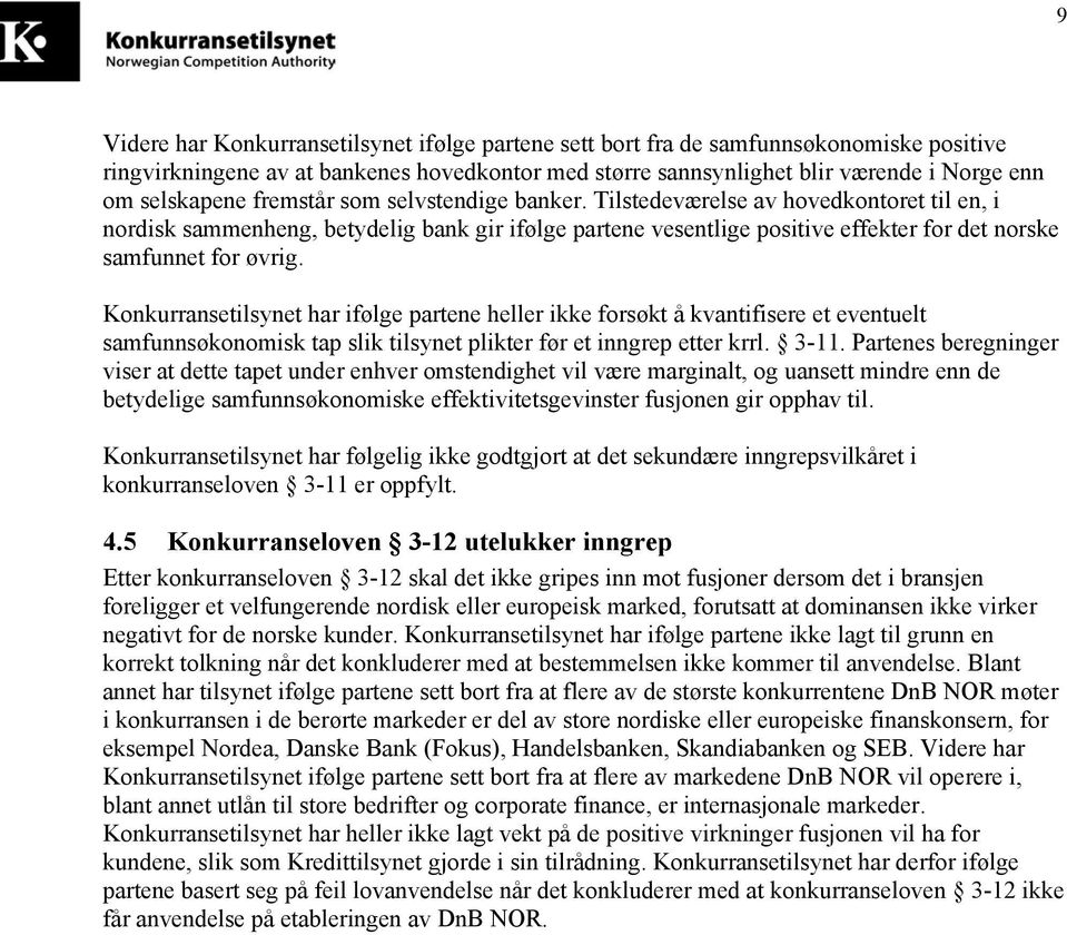 Konkurransetilsynet har ifølge partene heller ikke forsøkt å kvantifisere et eventuelt samfunnsøkonomisk tap slik tilsynet plikter før et inngrep etter krrl. 3-11.