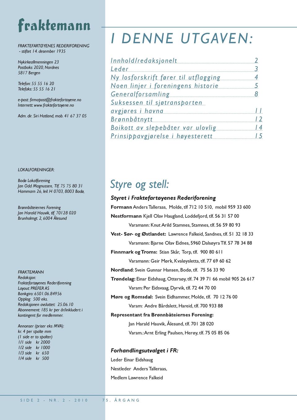 41 67 37 05 I DENNE UTGAVEN: Innhold/redaksjonelt 2 Leder 3 Ny losforskrift fører til utflagging 4 Noen linjer i foreningens historie 5 Generalforsamling 8 Suksessen til sjøtransporten avgjøres i