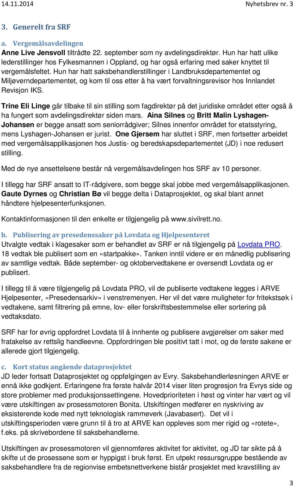 Hun har hatt saksbehandlerstillinger i Landbruksdepartementet og Miljøverndepartementet, og kom til oss etter å ha vært forvaltningsrevisor hos Innlandet Revisjon IKS.