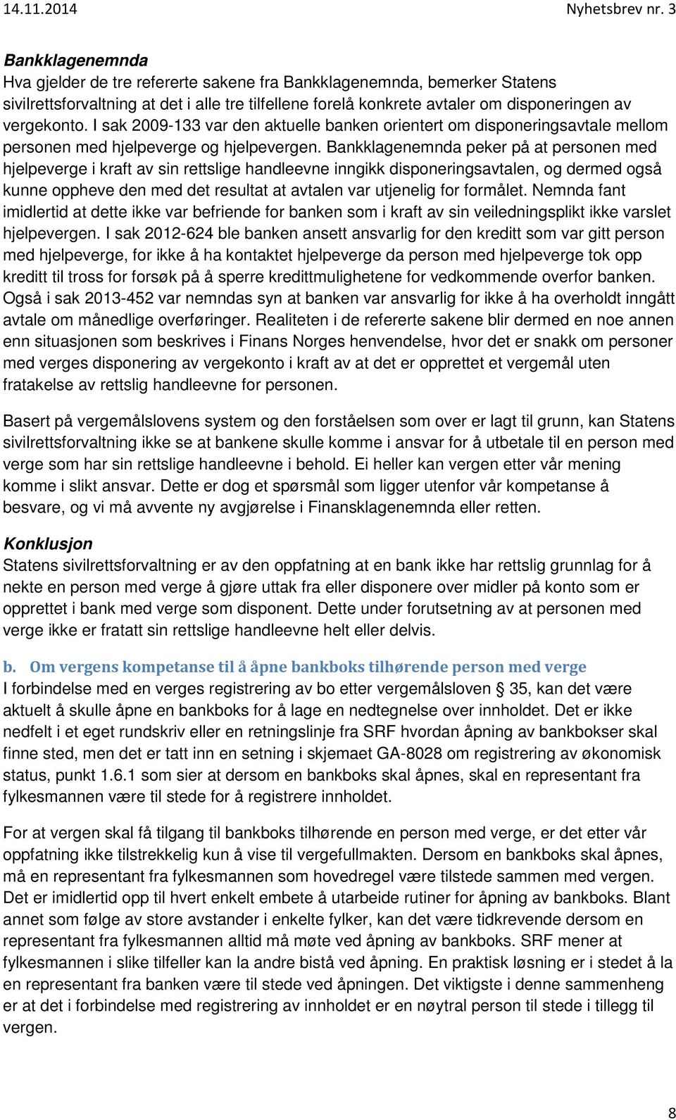 Bankklagenemnda peker på at personen med hjelpeverge i kraft av sin rettslige handleevne inngikk disponeringsavtalen, og dermed også kunne oppheve den med det resultat at avtalen var utjenelig for