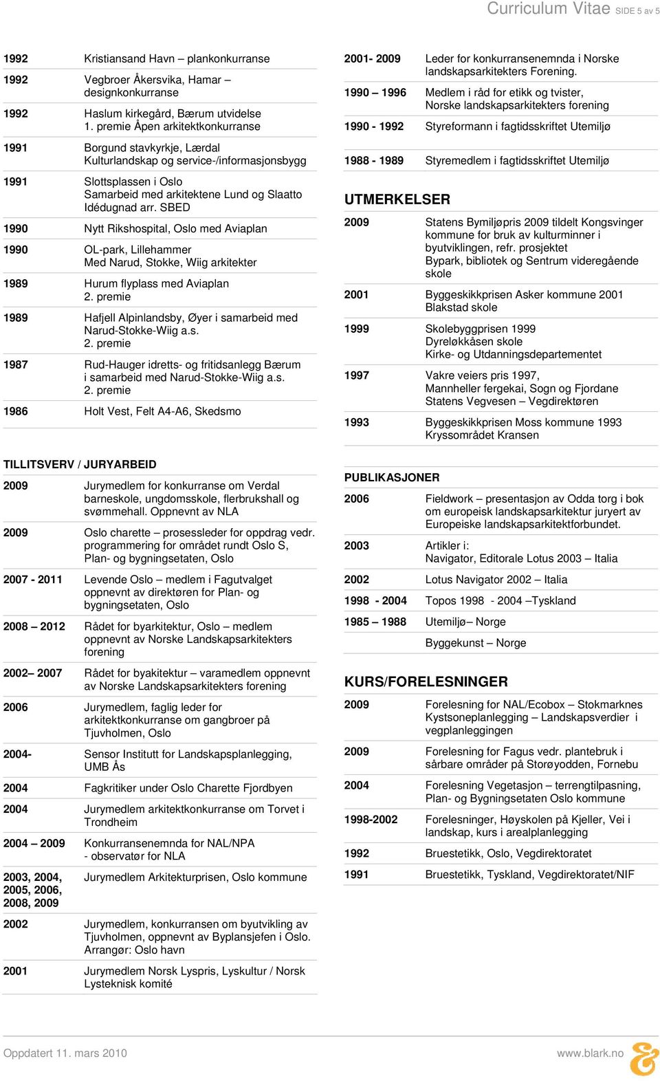 SBED 1990 Nytt Rikshospital, Oslo med Aviaplan 1990 OL-park, Lillehammer Med Narud, Stokke, Wiig arkitekter 1989 Hurum flyplass med Aviaplan 1989 Hafjell Alpinlandsby, Øyer i samarbeid med