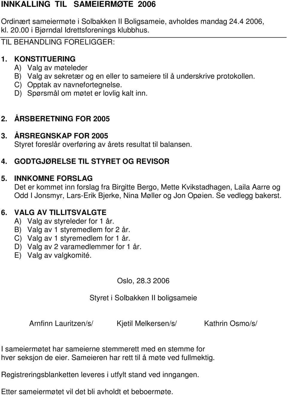 ÅRSBERETNING FOR 2005 3. ÅRSREGNSKAP FOR 2005 Styret foreslår overføring av årets resultat til balansen. 4. GODTGJØRELSE TIL STYRET OG REVISOR 5.