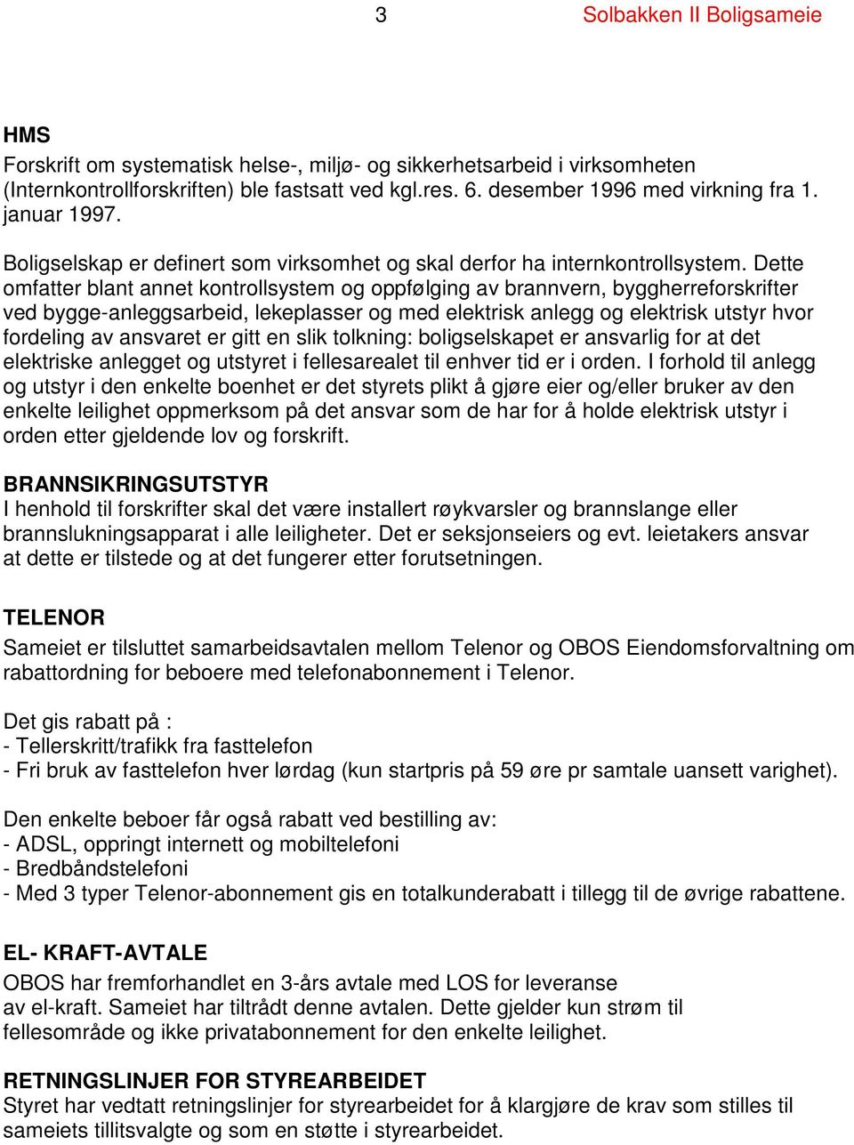 Dette omfatter blant annet kontrollsystem og oppfølging av brannvern, byggherreforskrifter ved bygge-anleggsarbeid, lekeplasser og med elektrisk anlegg og elektrisk utstyr hvor fordeling av ansvaret