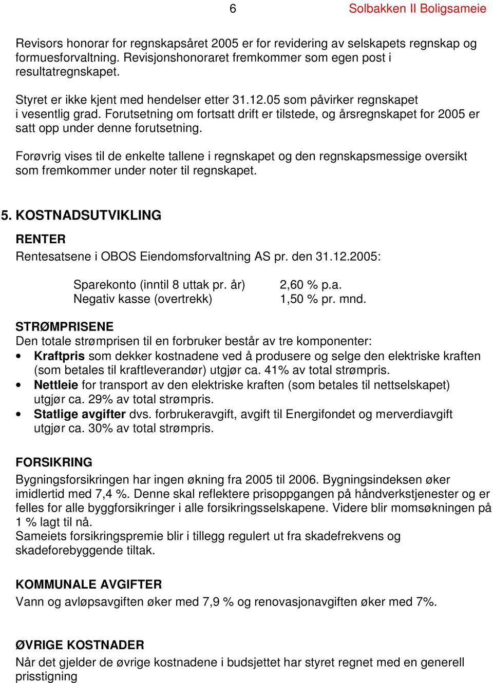 Forøvrig vises til de enkelte tallene i regnskapet og den regnskapsmessige oversikt som fremkommer under noter til regnskapet. 5.