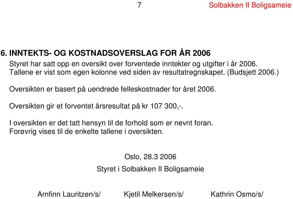 Tallene er vist som egen kolonne ved siden av resultatregnskapet. (Budsjett 2006.) Oversikten er basert på uendrede felleskostnader for året 2006.