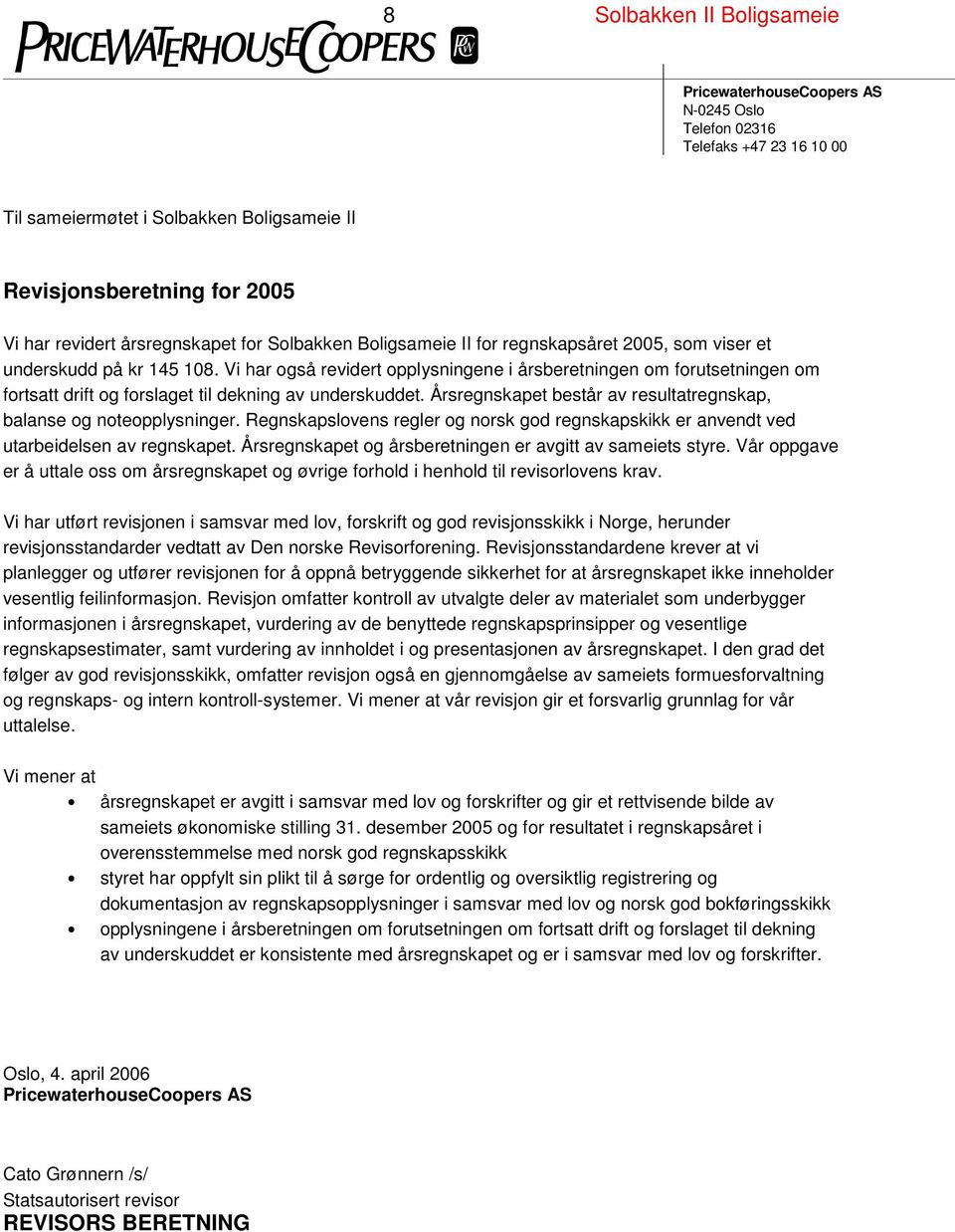 Vi har også revidert opplysningene i årsberetningen om forutsetningen om fortsatt drift og forslaget til dekning av underskuddet. Årsregnskapet består av resultatregnskap, balanse og noteopplysninger.