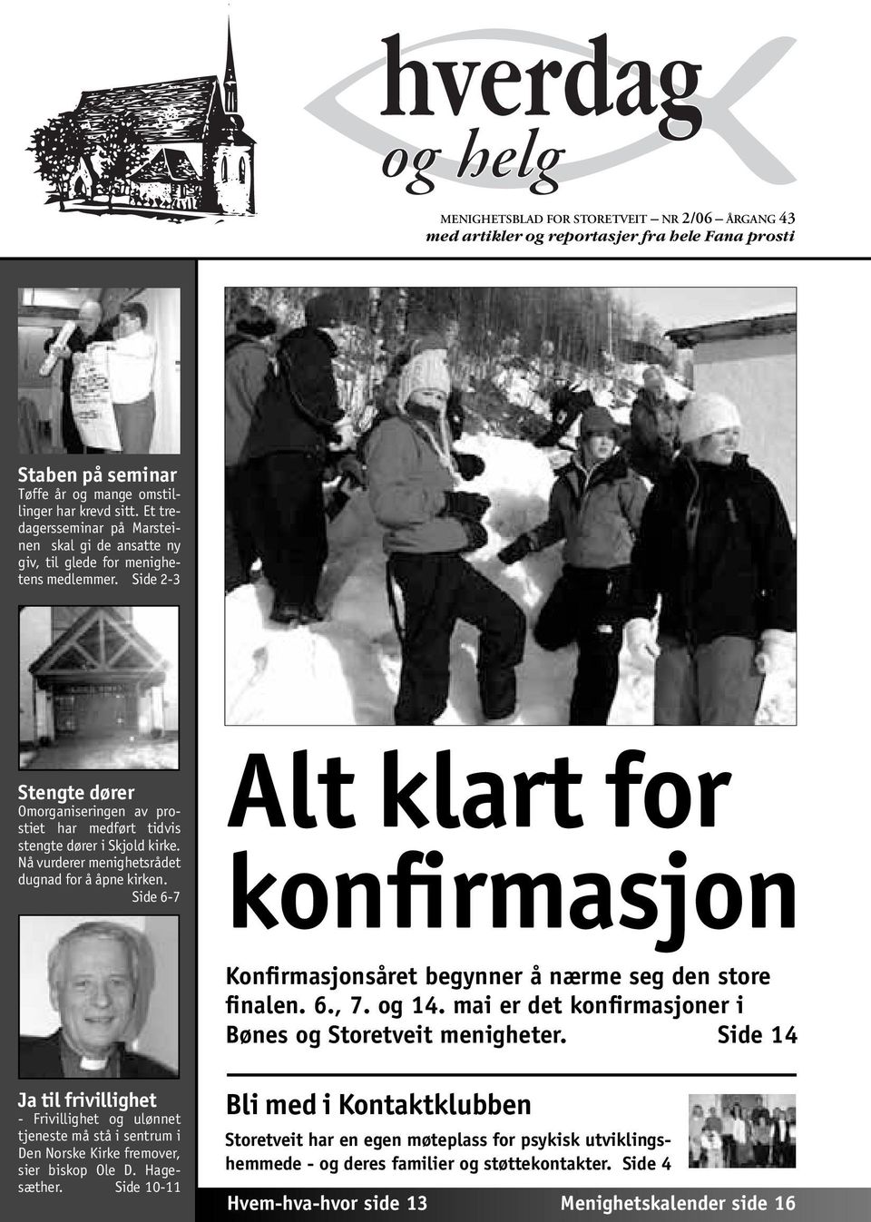 Nå vurderer menighetsrådet dugnad for å åpne kirken. Side 6-7 Alt klart for konfirmasjon Konfirmasjonsåret begynner å nærme seg den store finalen. 6., 7. og 14.