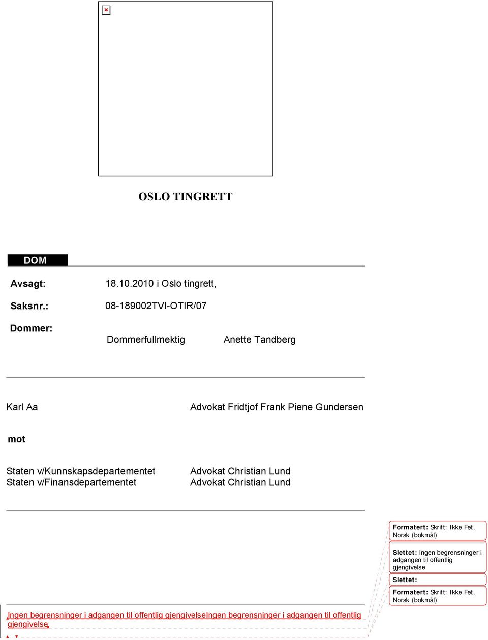 v/kunnskapsdepartementet Staten v/finansdepartementet Advokat Christian Lund Advokat Christian Lund Formatert: Skrift: Ikke Fet, Norsk