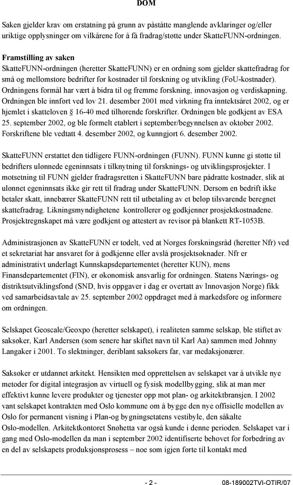 Ordningens formål har vært å bidra til og fremme forskning, innovasjon og verdiskapning. Ordningen ble innført ved lov 21.