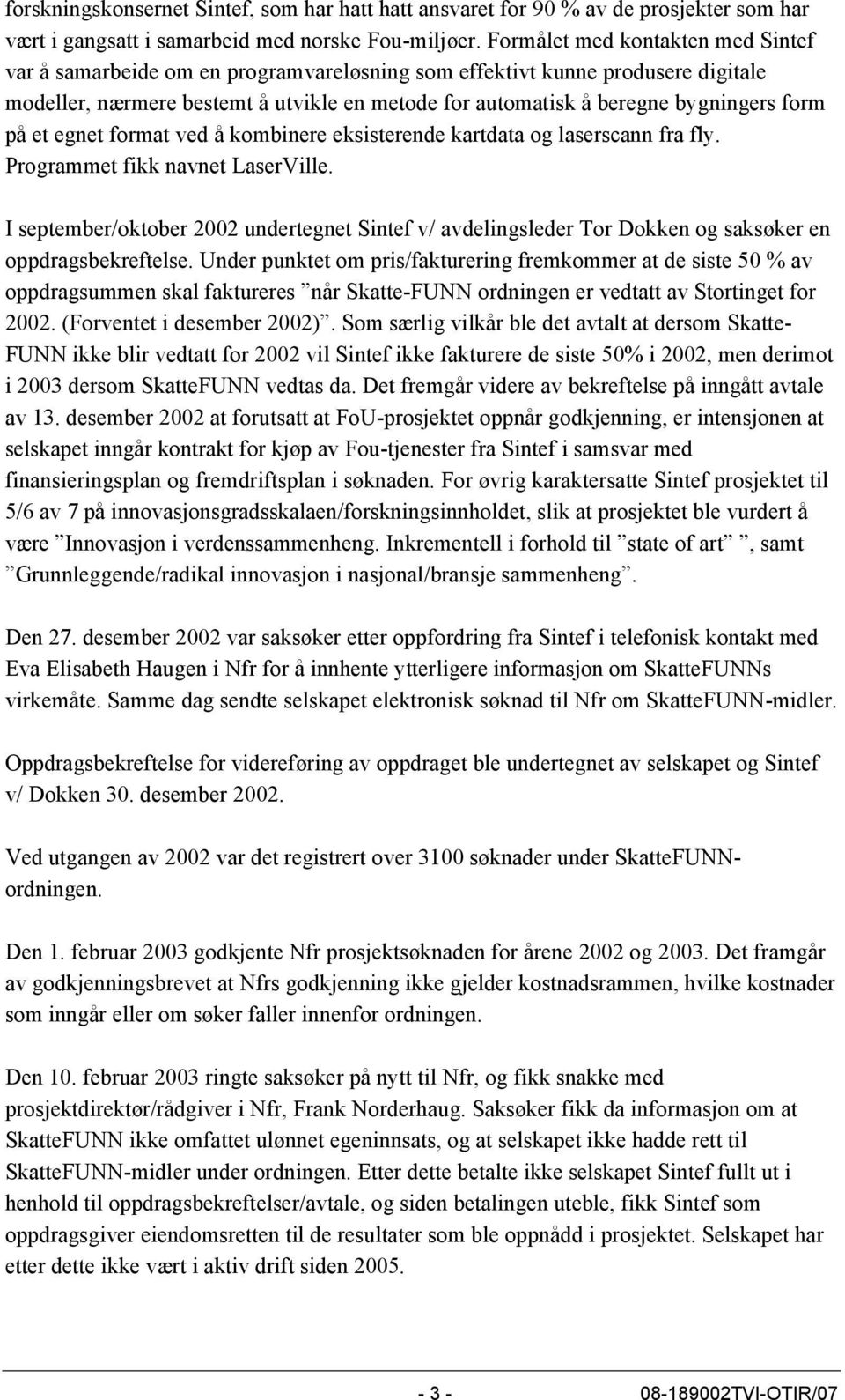 form på et egnet format ved å kombinere eksisterende kartdata og laserscann fra fly. Programmet fikk navnet LaserVille.