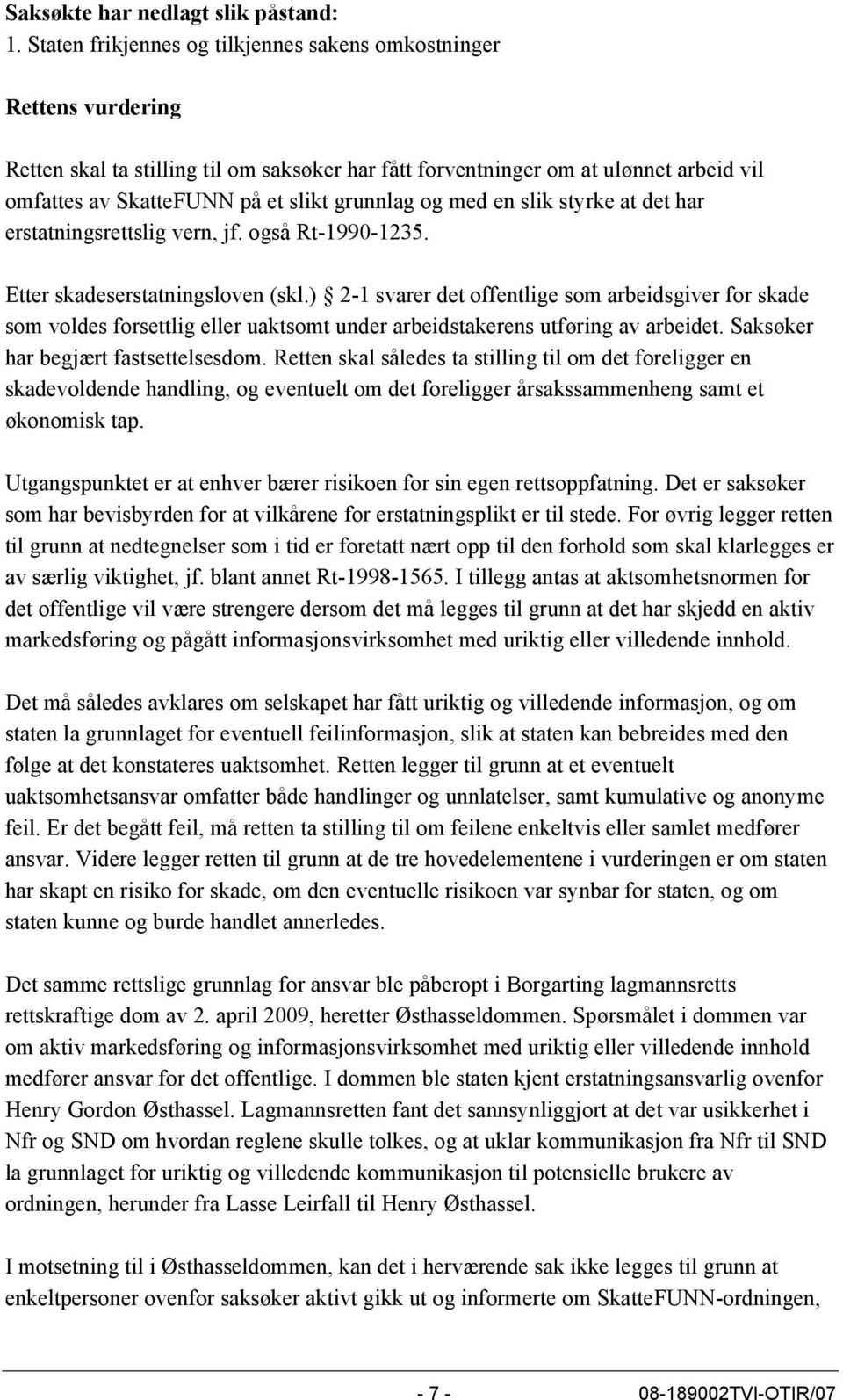 grunnlag og med en slik styrke at det har erstatningsrettslig vern, jf. også Rt-1990-1235. Etter skadeserstatningsloven (skl.