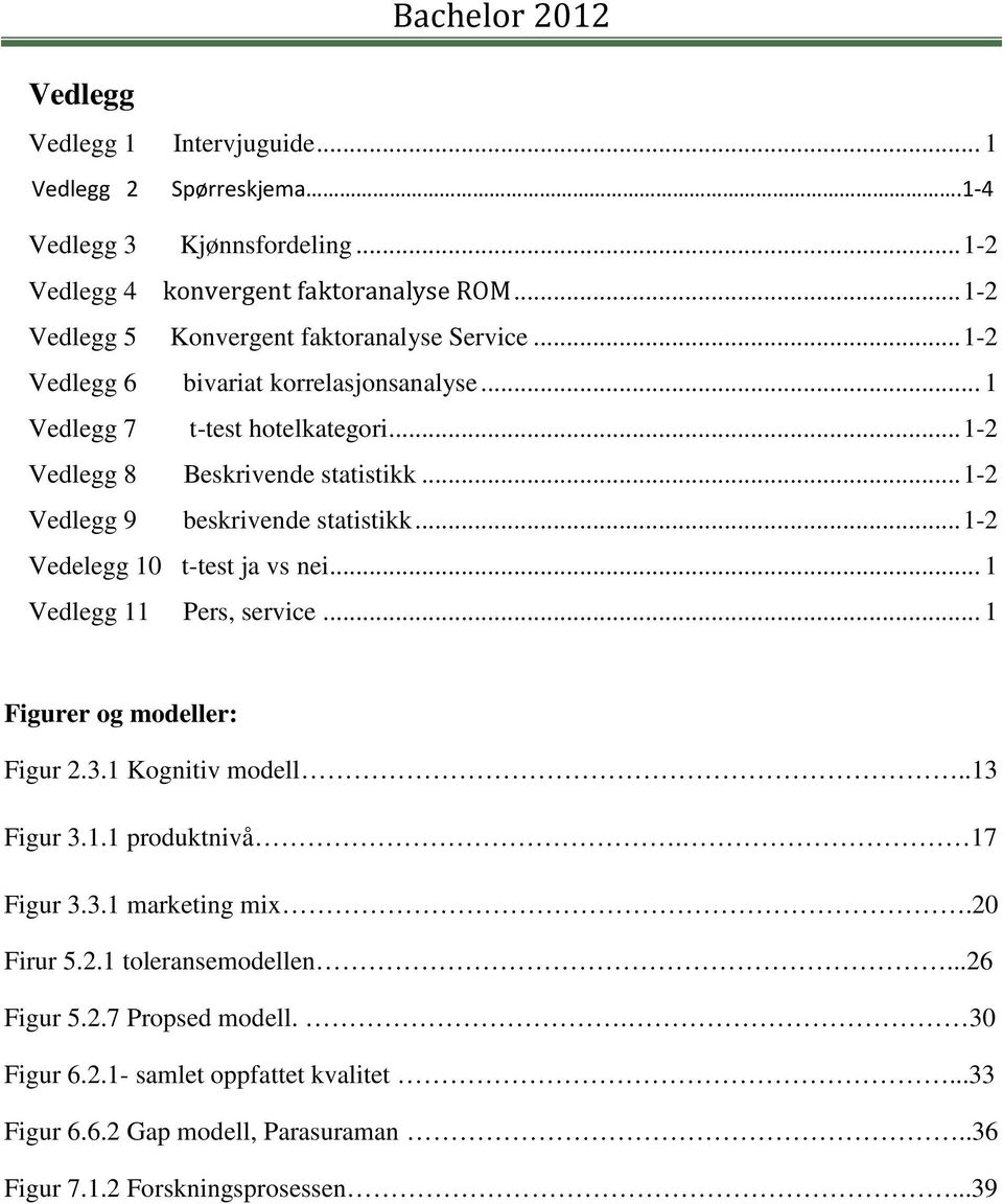 .. 1-2 Vedlegg 9 beskrivende statistikk... 1-2 Vedelegg 10 t-test ja vs nei... 1 Vedlegg 11 Pers, service... 1 Figurer og modeller: Figur 2.3.1 Kognitiv modell..13 Figur 3.1.1 produktnivå.