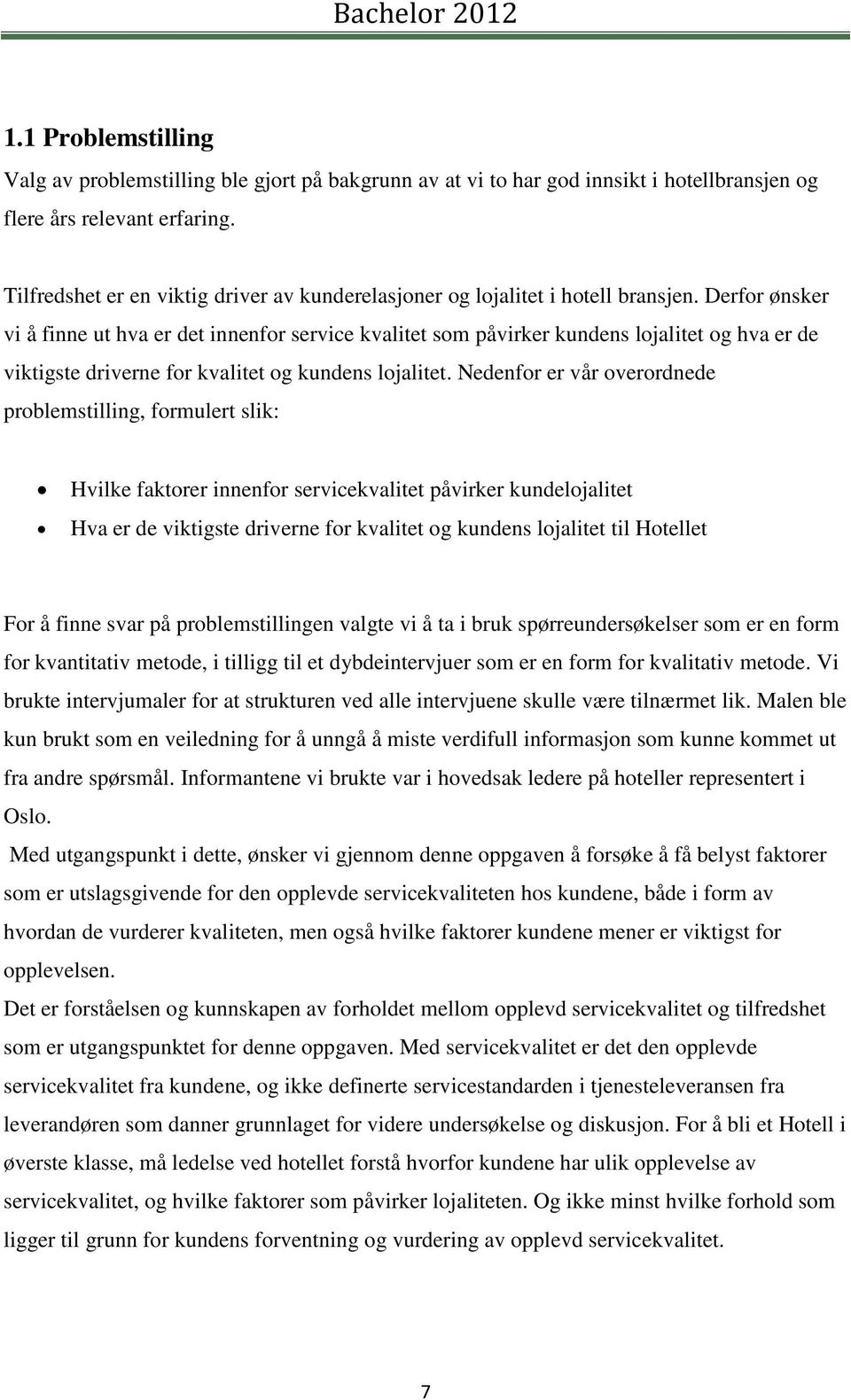 Derfor ønsker vi å finne ut hva er det innenfor service kvalitet som påvirker kundens lojalitet og hva er de viktigste driverne for kvalitet og kundens lojalitet.