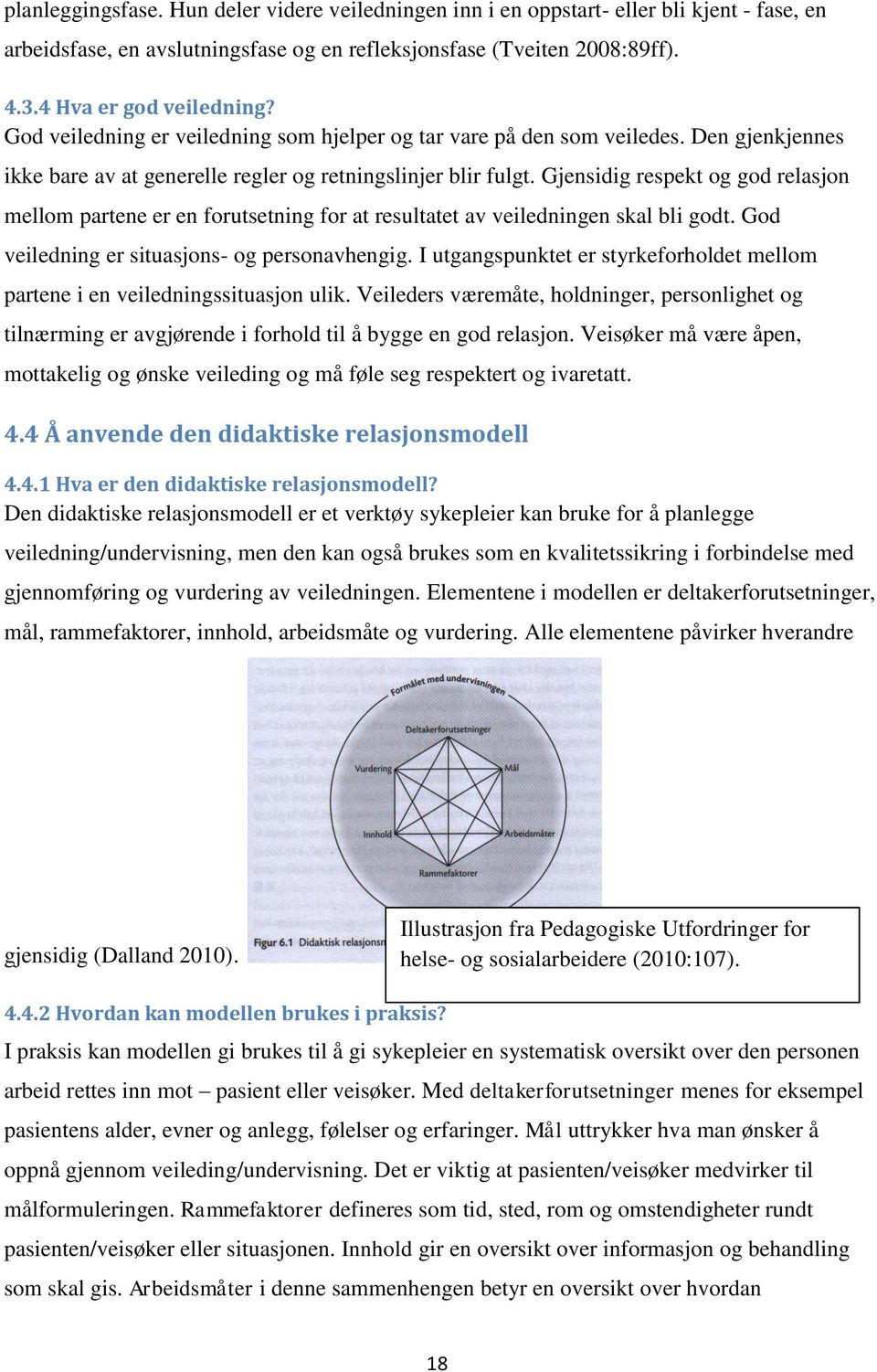 Gjensidig respekt og god relasjon mellom partene er en forutsetning for at resultatet av veiledningen skal bli godt. God veiledning er situasjons- og personavhengig.