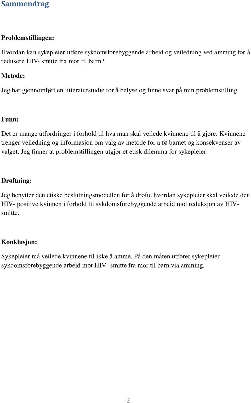 Kvinnene trenger veiledning og informasjon om valg av metode for å fø barnet og konsekvenser av valget. Jeg finner at problemstillingen utgjør et etisk dilemma for sykepleier.