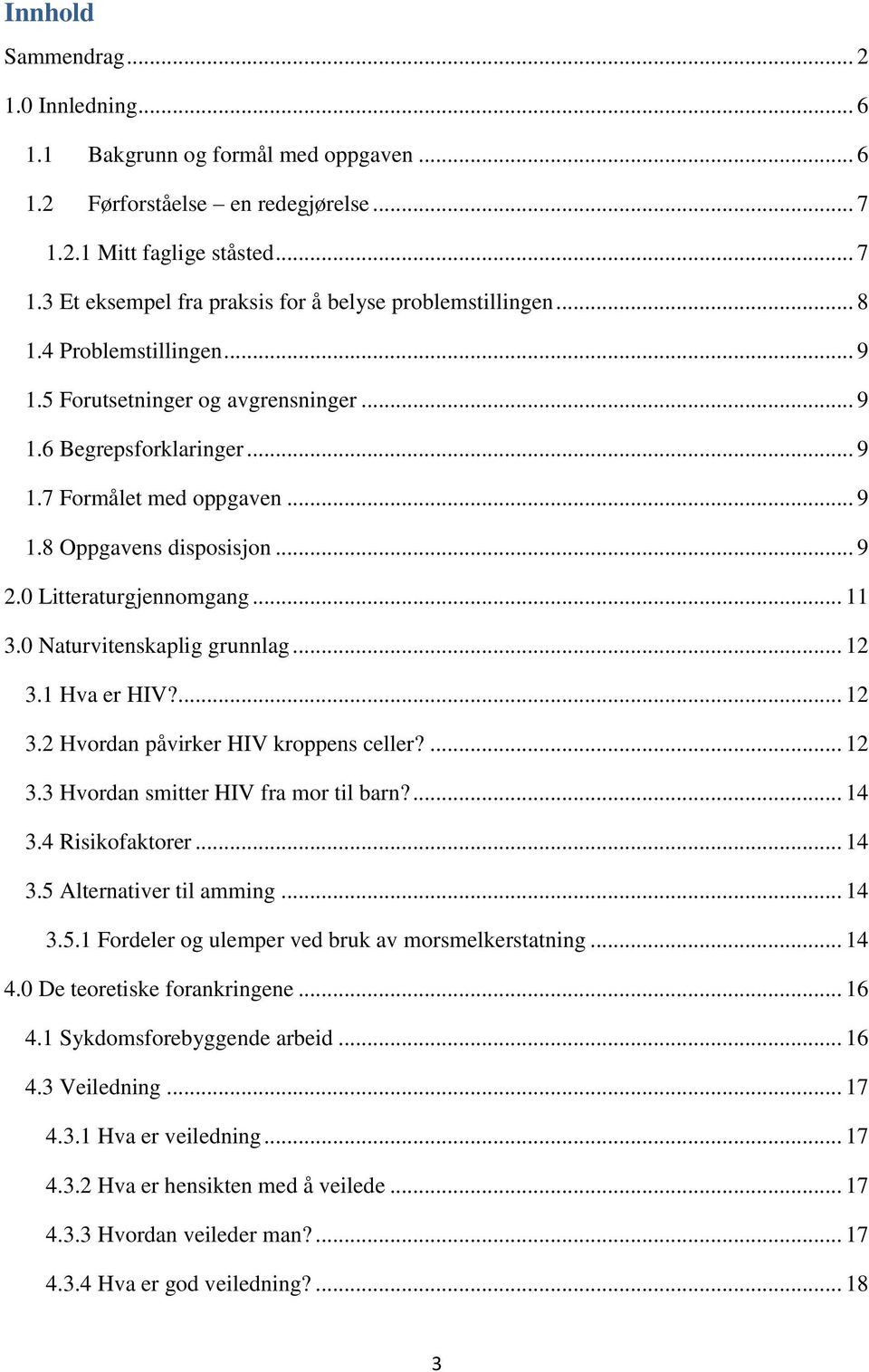 0 Naturvitenskaplig grunnlag... 12 3.1 Hva er HIV?... 12 3.2 Hvordan påvirker HIV kroppens celler?... 12 3.3 Hvordan smitter HIV fra mor til barn?... 14 3.4 Risikofaktorer... 14 3.5 Alternativer til amming.