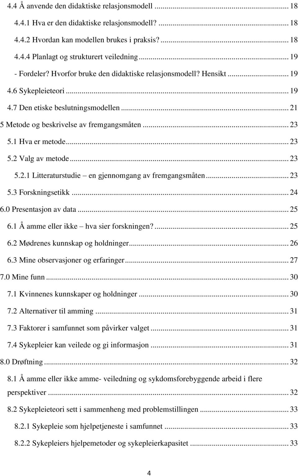 1 Hva er metode... 23 5.2 Valg av metode... 23 5.2.1 Litteraturstudie en gjennomgang av fremgangsmåten... 23 5.3 Forskningsetikk... 24 6.0 Presentasjon av data... 25 6.