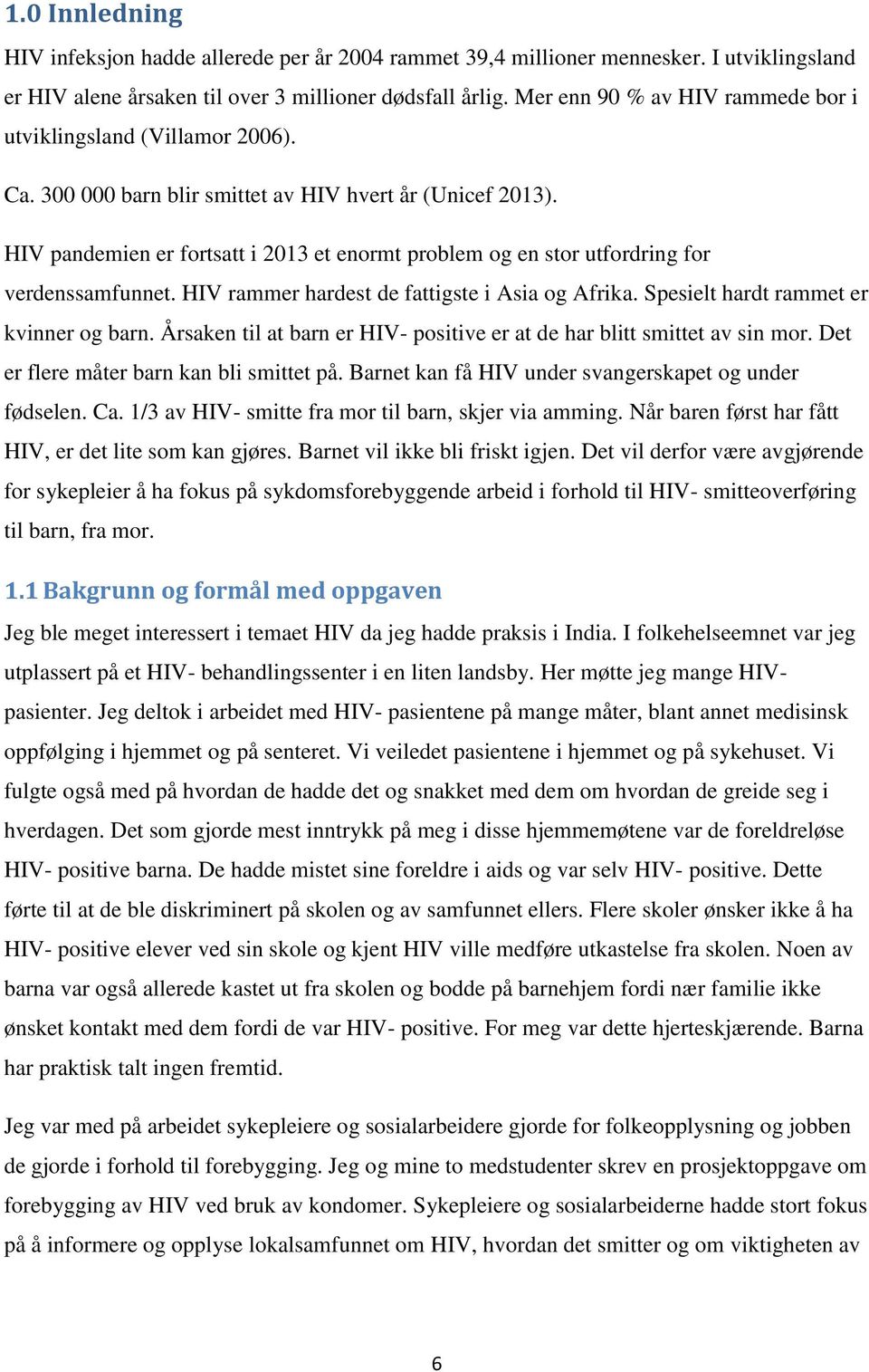 HIV pandemien er fortsatt i 2013 et enormt problem og en stor utfordring for verdenssamfunnet. HIV rammer hardest de fattigste i Asia og Afrika. Spesielt hardt rammet er kvinner og barn.