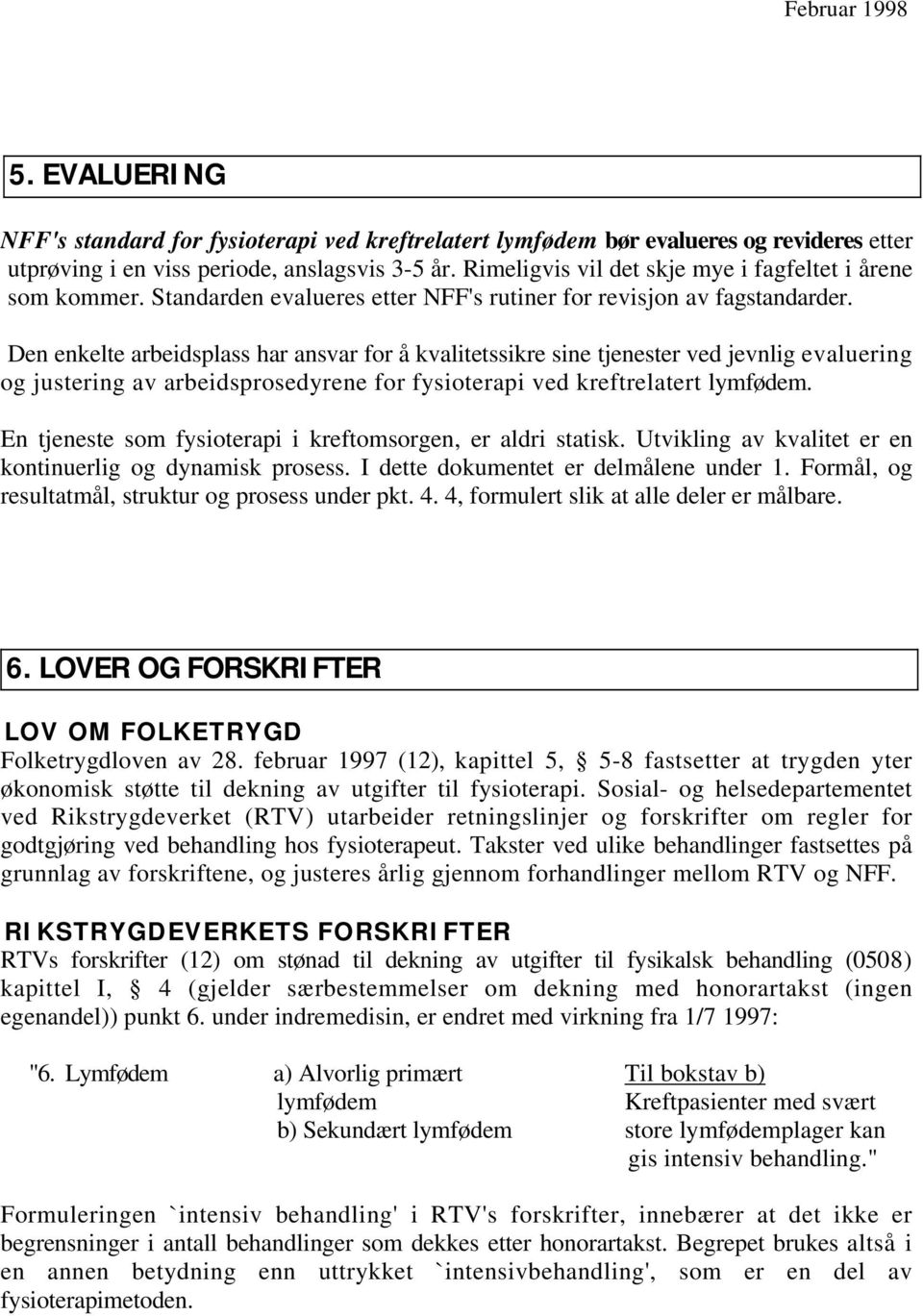 Den enkelte arbeidsplass har ansvar for å kvalitetssikre sine tjenester ved jevnlig evaluering og justering av arbeidsprosedyrene for fysioterapi ved kreftrelatert lymfødem.