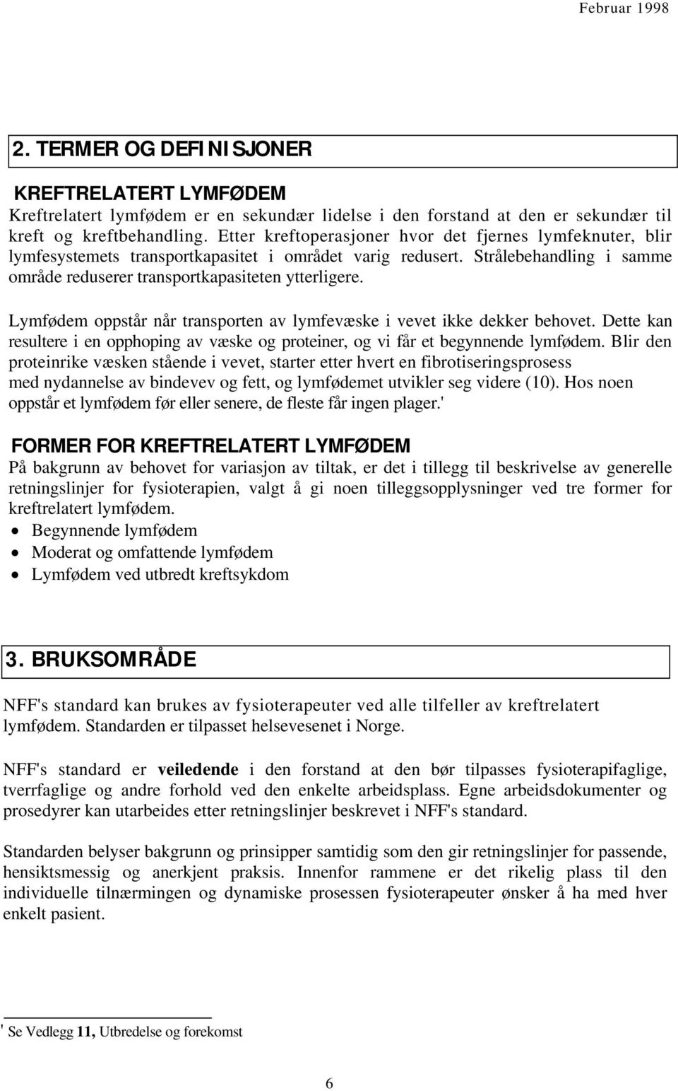 Lymfødem oppstår når transporten av lymfevæske i vevet ikke dekker behovet. Dette kan resultere i en opphoping av væske og proteiner, og vi får et begynnende lymfødem.