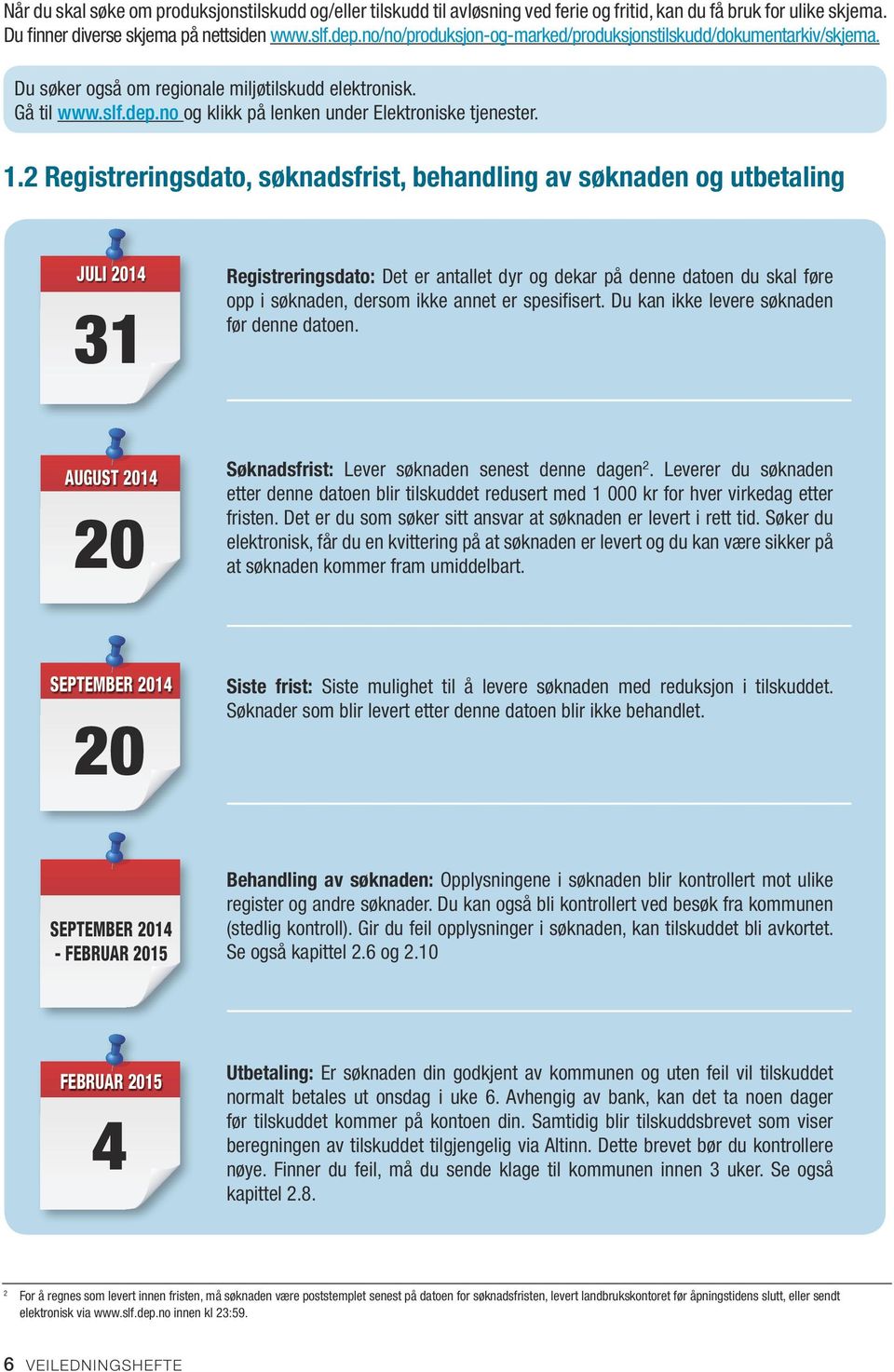 2 Registreringsdato, søknadsfrist, behandling av søknaden og utbetaling JULI 2014 31 Registreringsdato: Det er antallet dyr og dekar på denne datoen du skal føre opp i søknaden, dersom ikke annet er