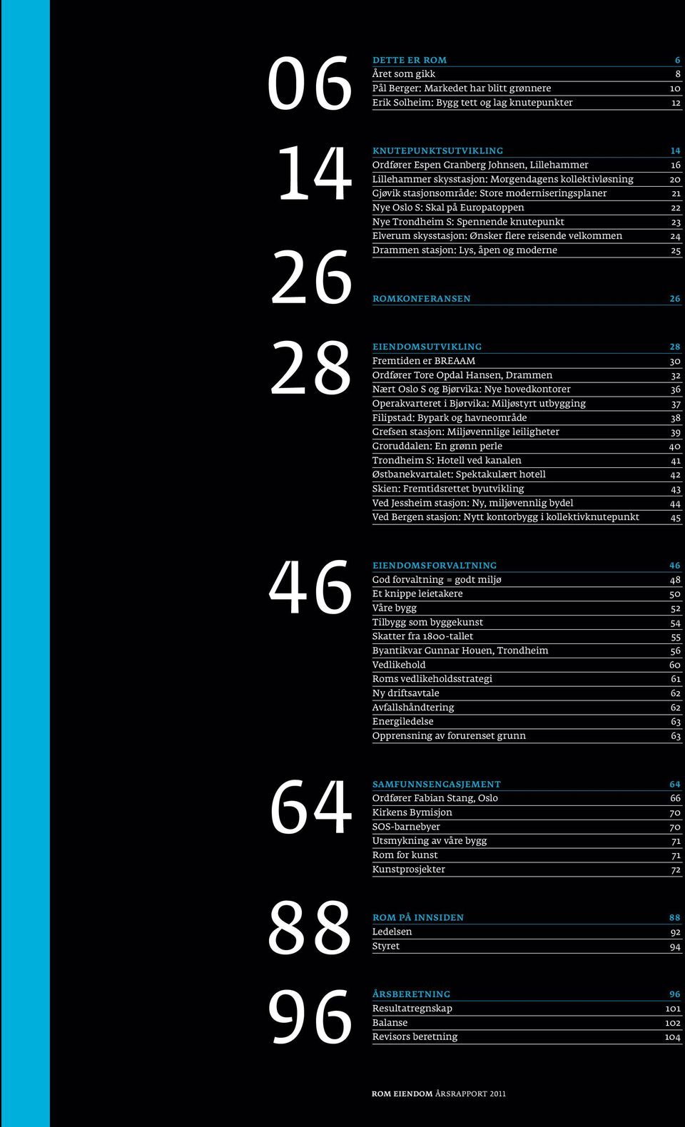 knutepunkt 23 Elverum skysstasjon: Ønsker flere reisende velkommen 24 Drammen stasjon: Lys, åpen og moderne 25 ROMKONFERANSEN 26 EIENDOMSUTVIKLING 28 Fremtiden er BREAAM 30 Ordfører Tore Opdal