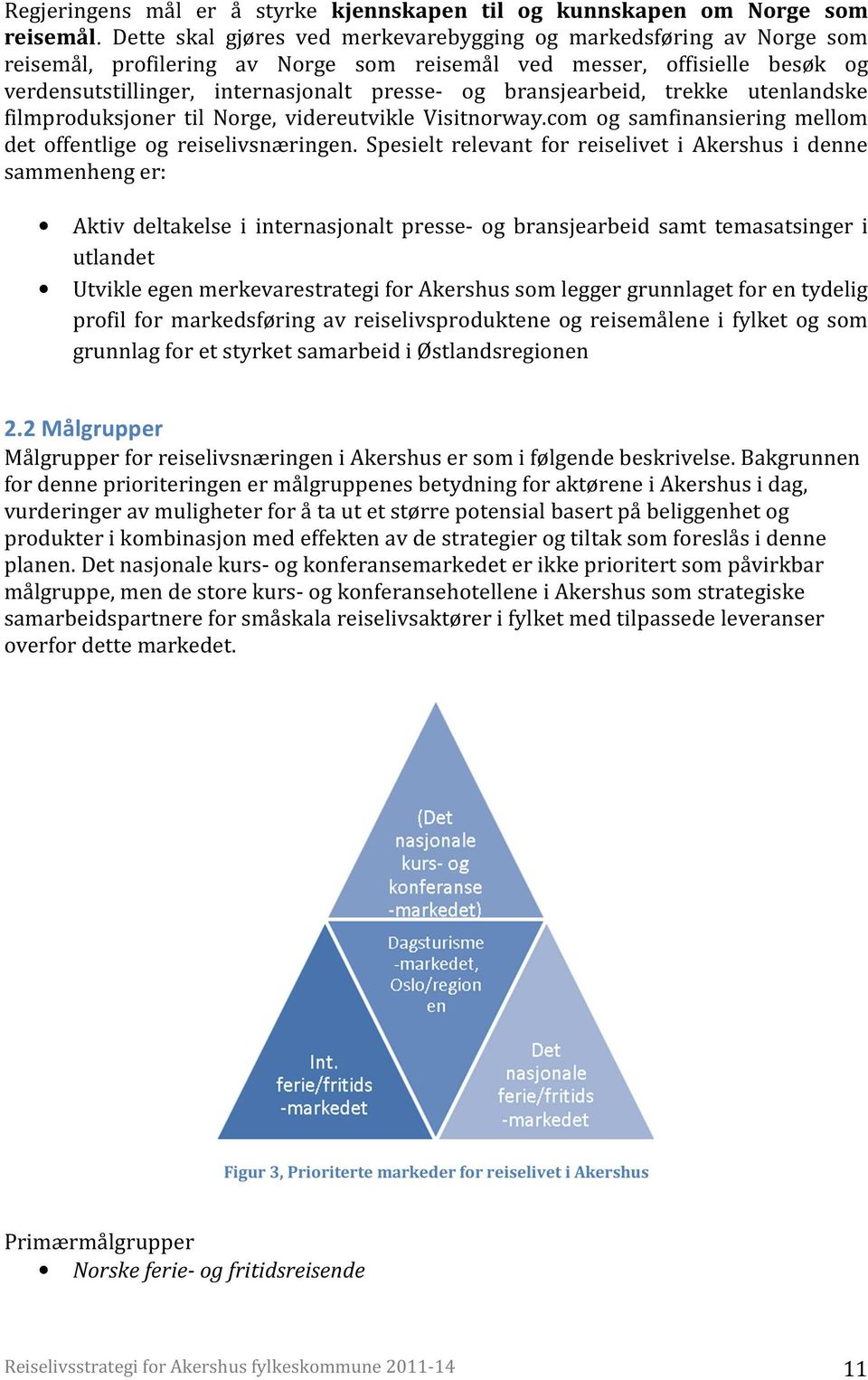 bransjearbeid, trekke utenlandske filmproduksjoner til Norge, videreutvikle Visitnorway.com og samfinansiering mellom det offentlige og reiselivsnæringen.