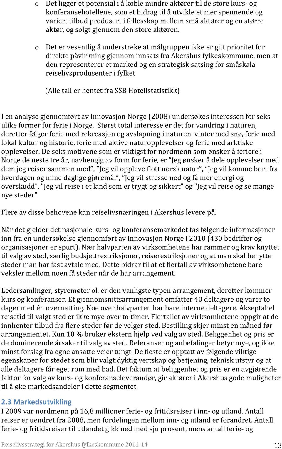 o Det er vesentlig å understreke at målgruppen ikke er gitt prioritet for direkte påvirkning gjennom innsats fra Akershus fylkeskommune, men at den representerer et marked og en strategisk satsing