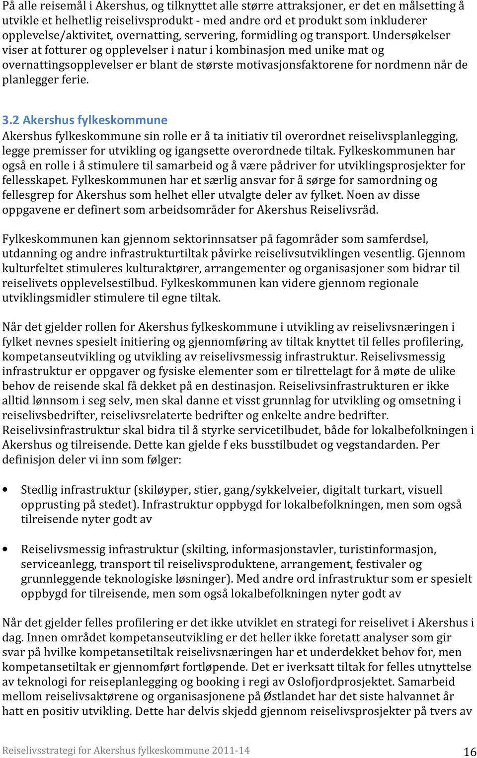 Undersøkelser viser at fotturer og opplevelser i natur i kombinasjon med unike mat og overnattingsopplevelser er blant de største motivasjonsfaktorene for nordmenn når de planlegger ferie. 3.