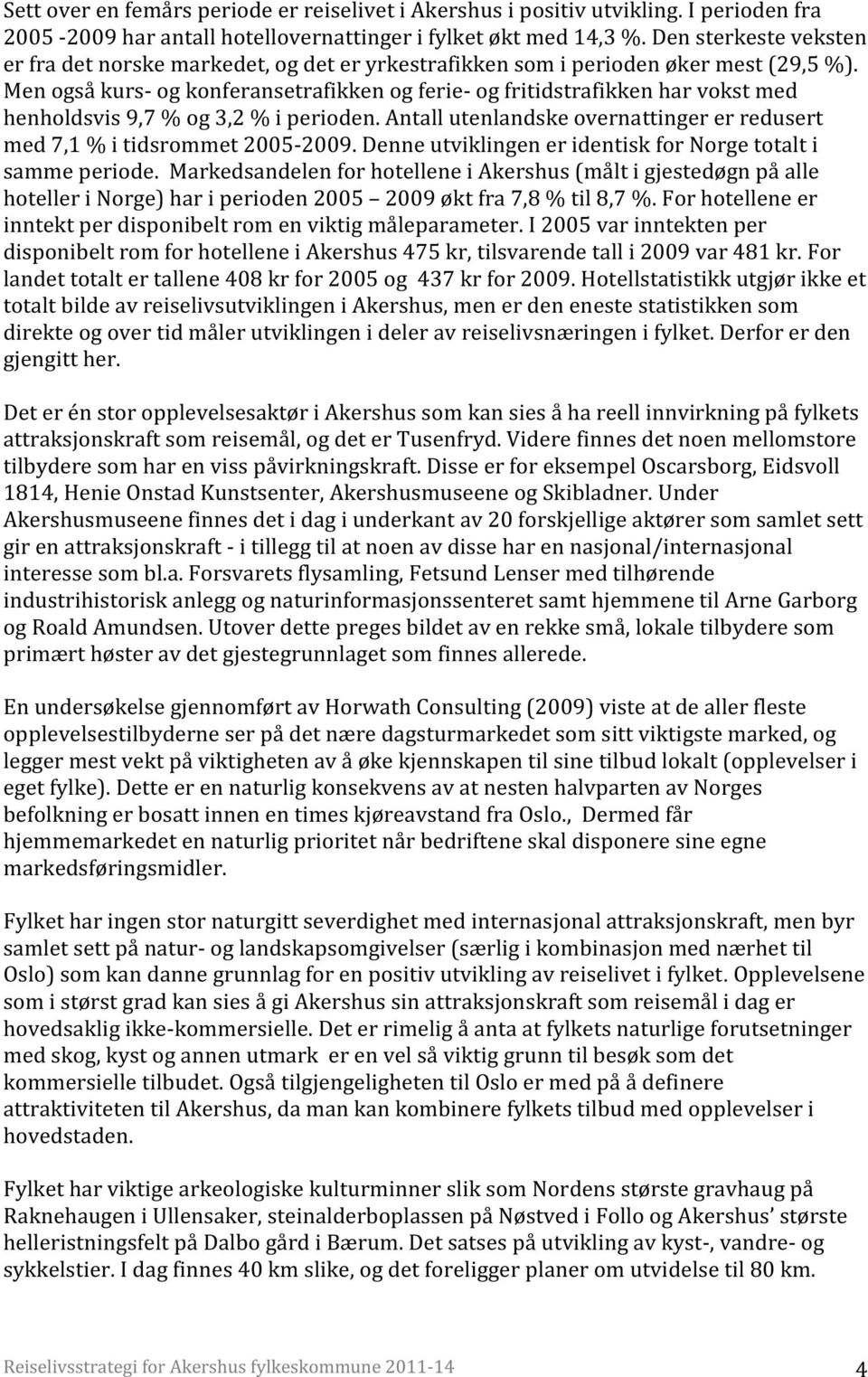 Men også kurs- og konferansetrafikken og ferie- og fritidstrafikken har vokst med henholdsvis 9,7 % og 3,2 % i perioden. Antall utenlandske overnattinger er redusert med 7,1 % i tidsrommet 2005-2009.